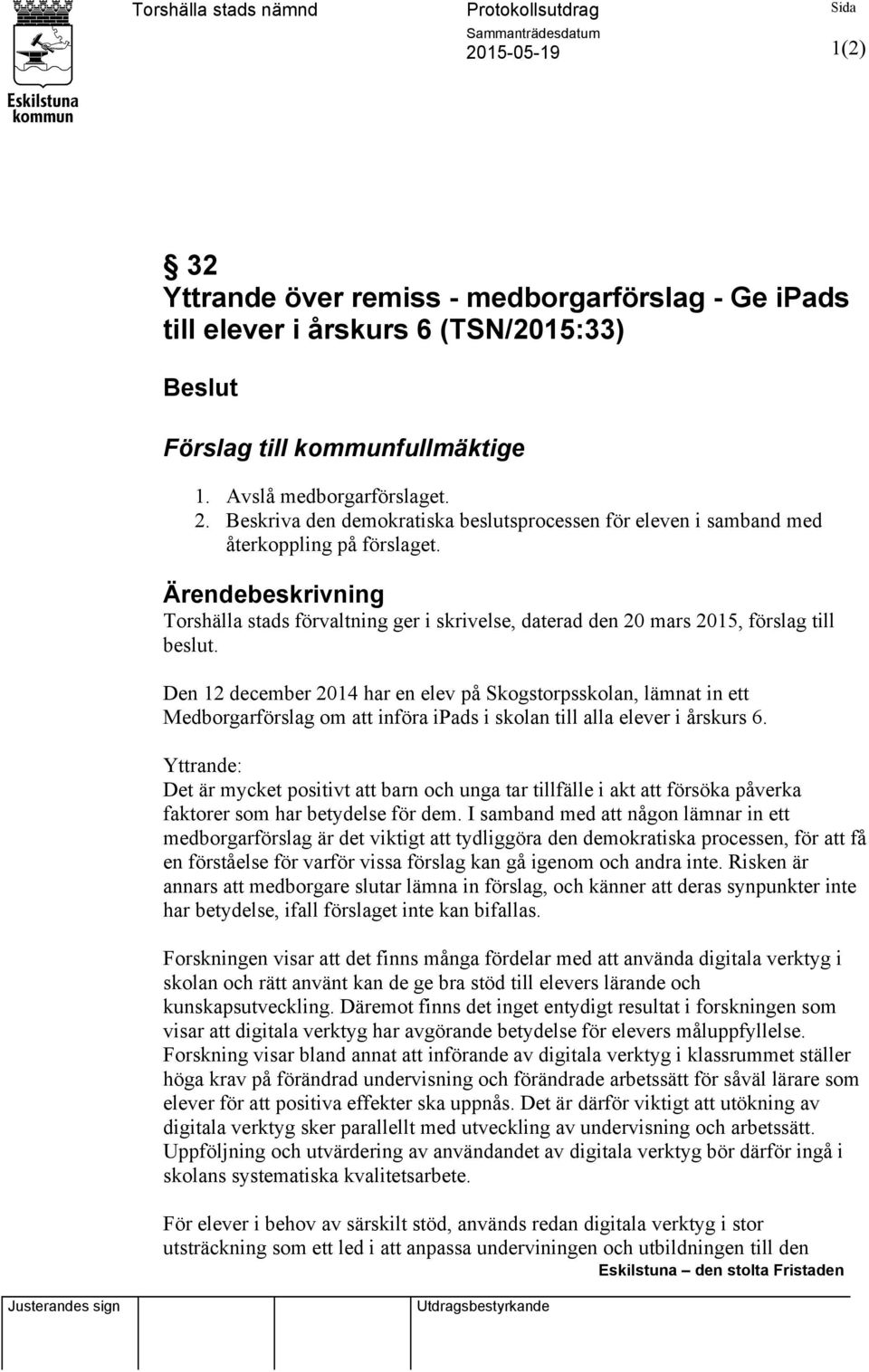 Ärendebeskrivning Torshälla stads förvaltning ger i skrivelse, daterad den 20 mars 2015, förslag till beslut.