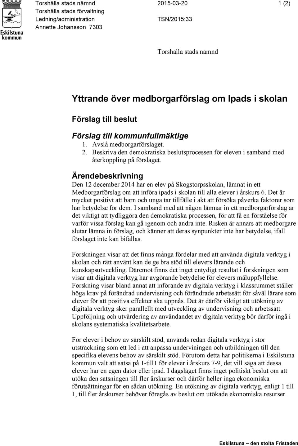Ärendebeskrivning Den 12 december 2014 har en elev på Skogstorpsskolan, lämnat in ett Medborgarförslag om att införa ipads i skolan till alla elever i årskurs 6.