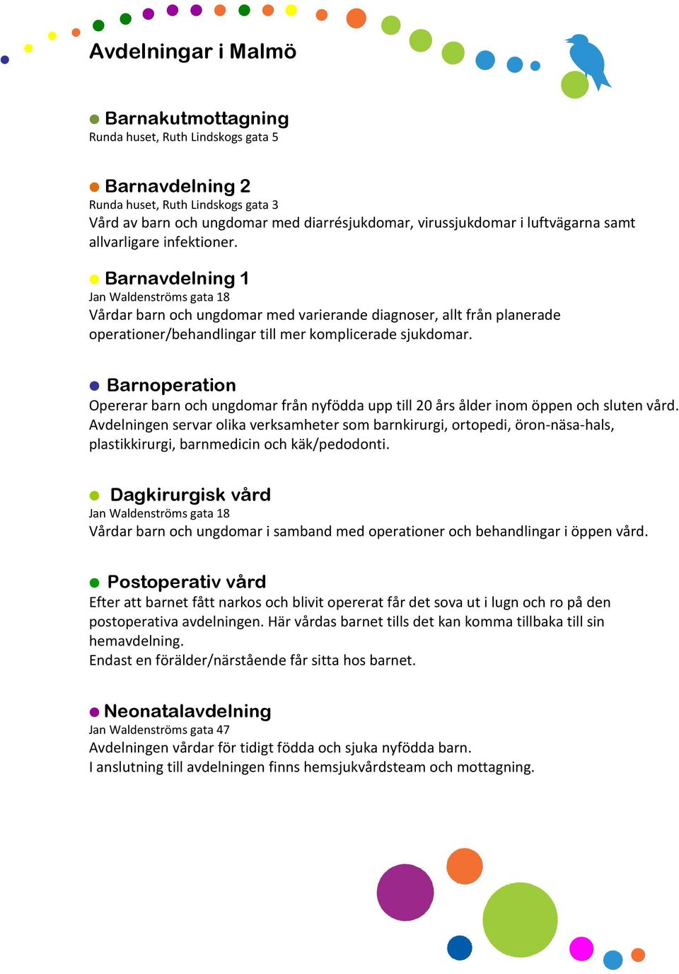 Barnavdelning 1 Jan Waldenströms gata 18 Vårdar barn och ungdomar med varierande diagnoser, allt från planerade operationer/behandlingar till mer komplicerade sjukdomar.