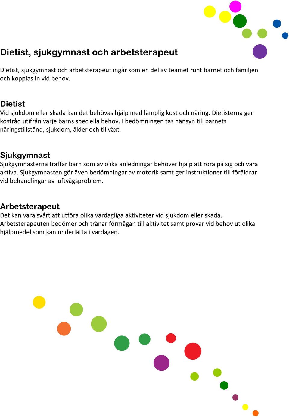 I bedömningen tas hänsyn till barnets näringstillstånd, sjukdom, ålder och tillväxt. Sjukgymnast Sjukgymnasterna träffar barn som av olika anledningar behöver hjälp att röra på sig och vara aktiva.