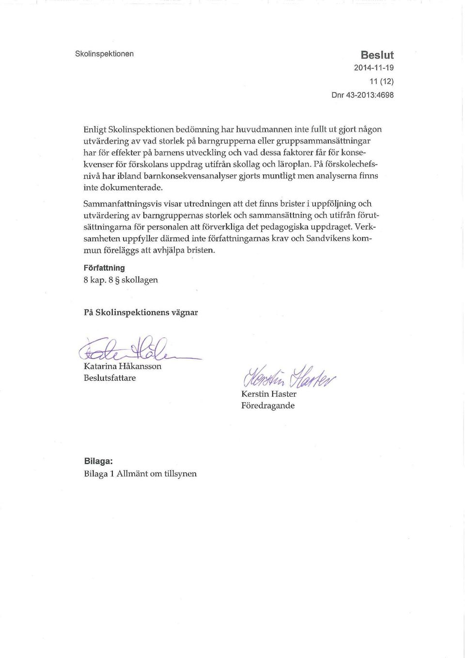 På förskolechefsnivå har ibland barnkonsekvensanalyser gjorts muntligt men analyserna finns inte dokumenterade.