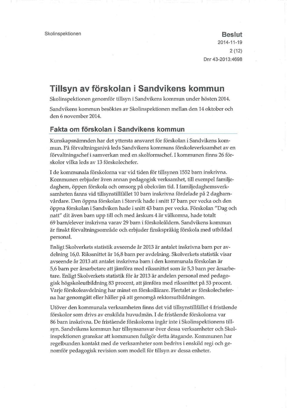 Fakta om förskolan i Sandvikens kommun Kunskapsnämnden har det yttersta ansvaret för förskolan i Sandvikens kommun.