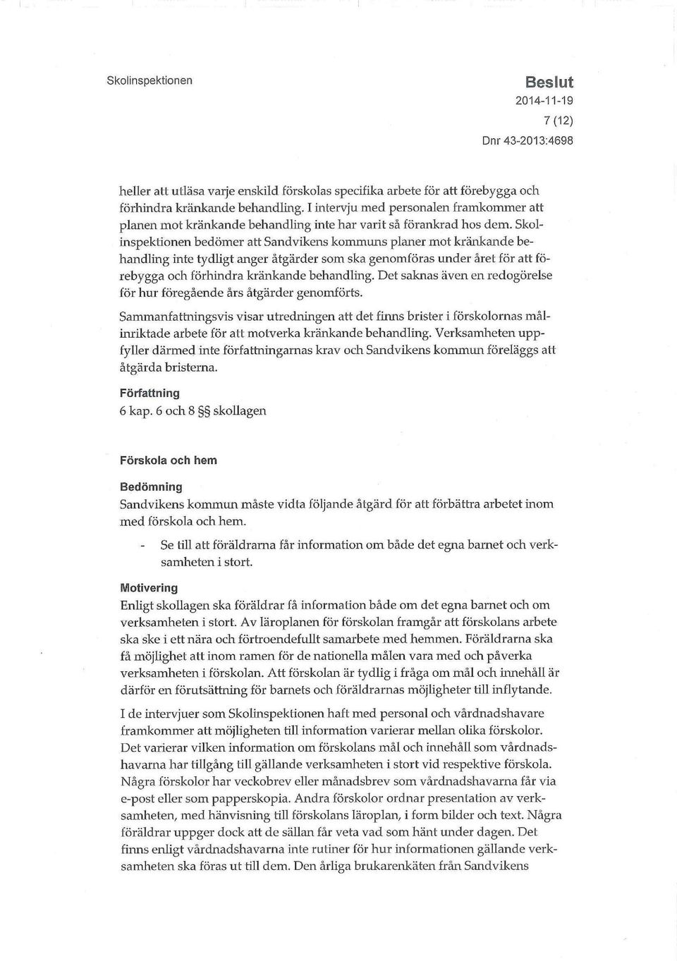 Skolinspektionen bedömer att Sandvikens kommuns planer mot kränkande behandling inte tydligt anger åtgärder som ska genomföras under året för att förebygga och förhindra kränkande behandling.