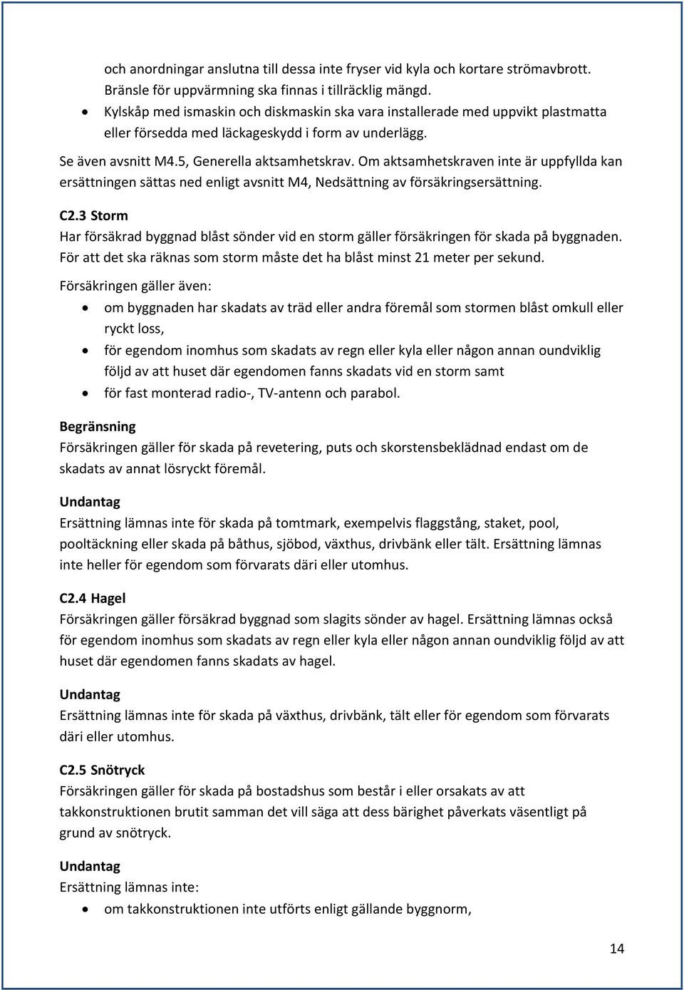 Om aktsamhetskraven inte är uppfyllda kan ersättningen sättas ned enligt avsnitt M4, Nedsättning av försäkringsersättning. C2.