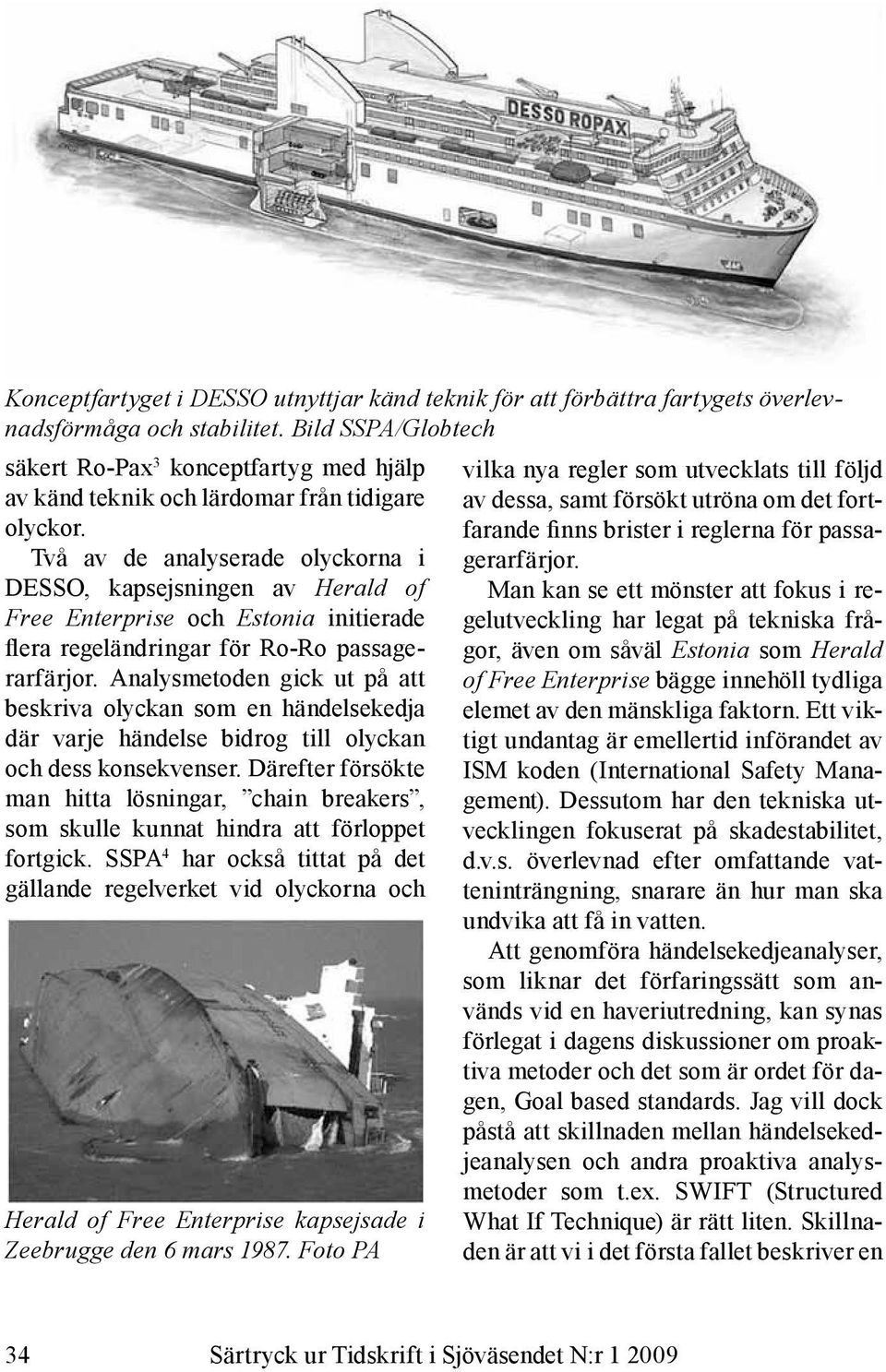 Två av de analyserade olyckorna i DESSO, kapsejsningen av Herald of Free Enterprise och Estonia initierade flera regeländringar för Ro-Ro passagerarfärjor.