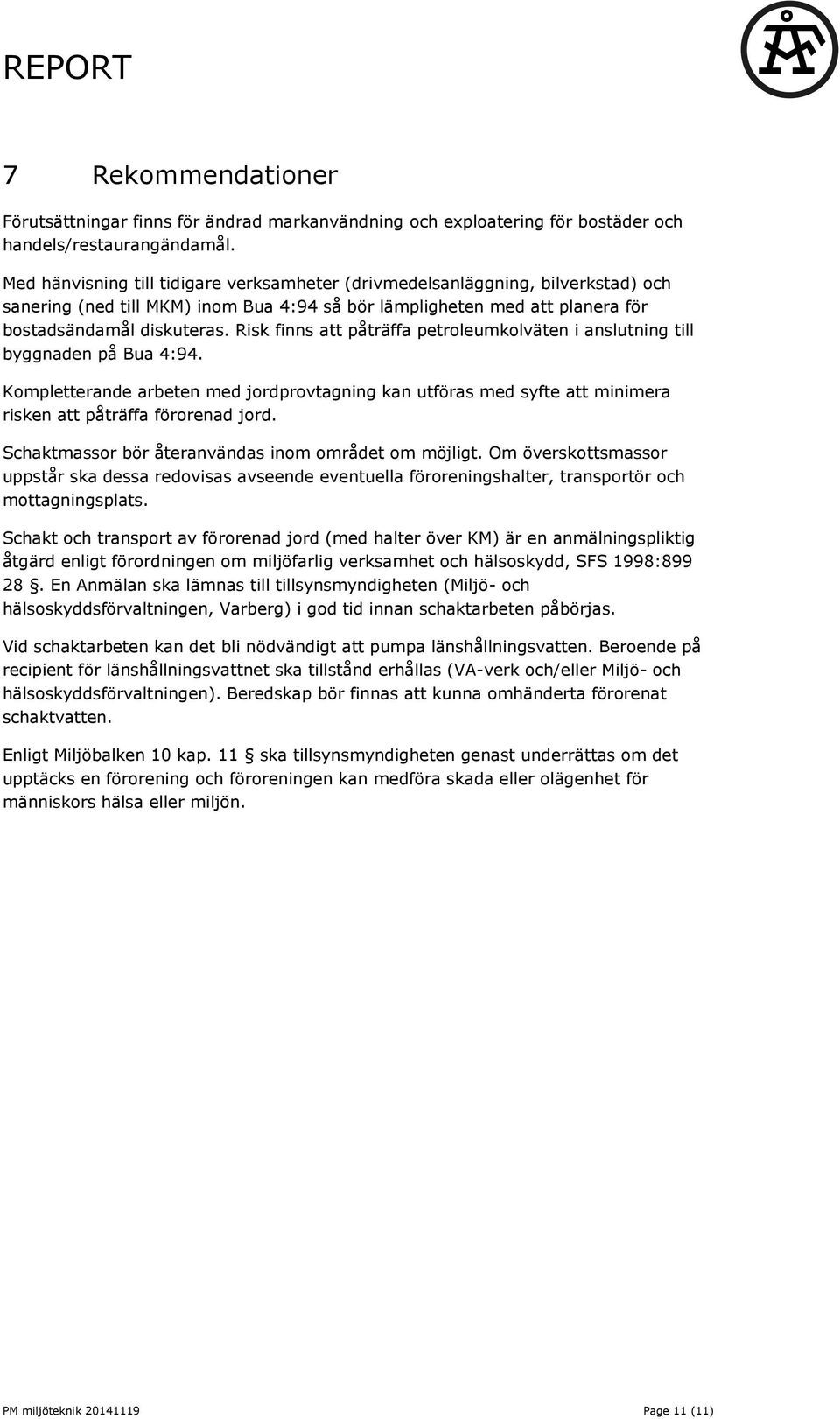 Risk finns att påträffa petroleumkolväten i anslutning till byggnaden på Bua 4:94. Kompletterande arbeten med jordprovtagning kan utföras med syfte att minimera risken att påträffa förorenad jord.