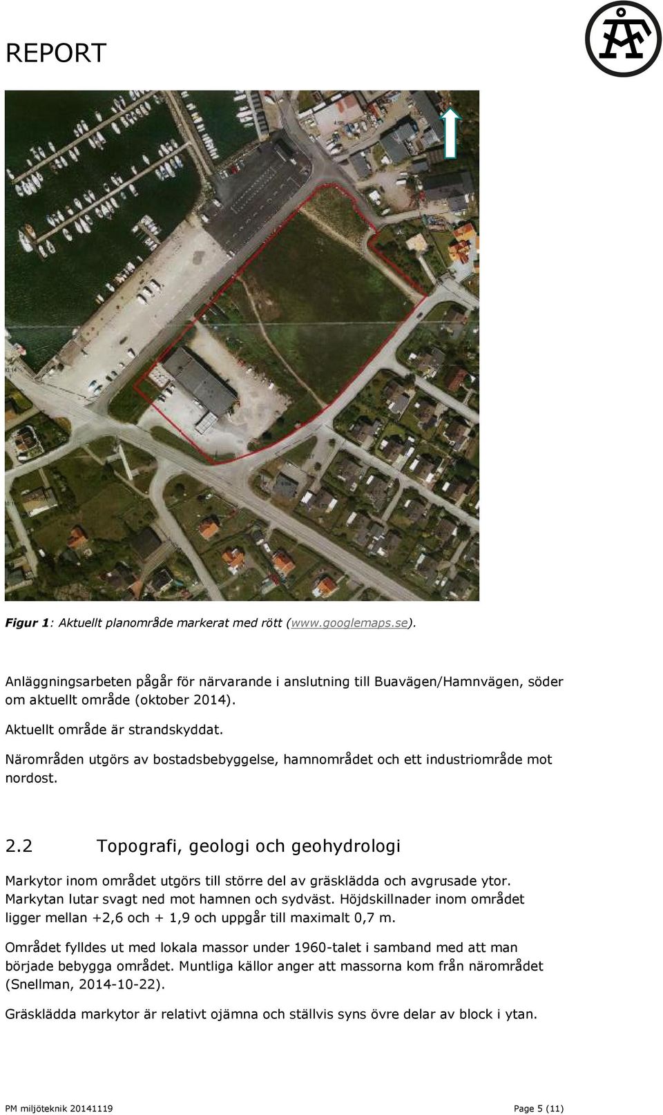 2 Topografi, geologi och geohydrologi Markytor inom området utgörs till större del av gräsklädda och avgrusade ytor. Markytan lutar svagt ned mot hamnen och sydväst.