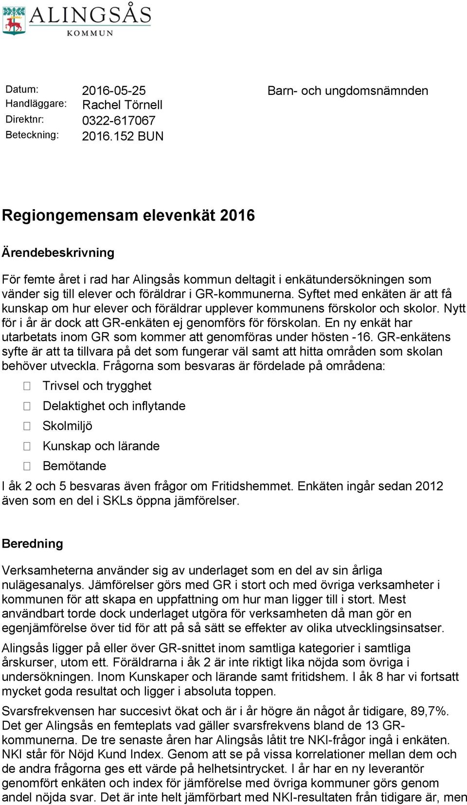 Syftet med enkäten är att få kunskap om hur elever och föräldrar upplever kommunens förskolor och skolor. Nytt för i år är dock att GR-enkäten ej genomförs för förskolan.