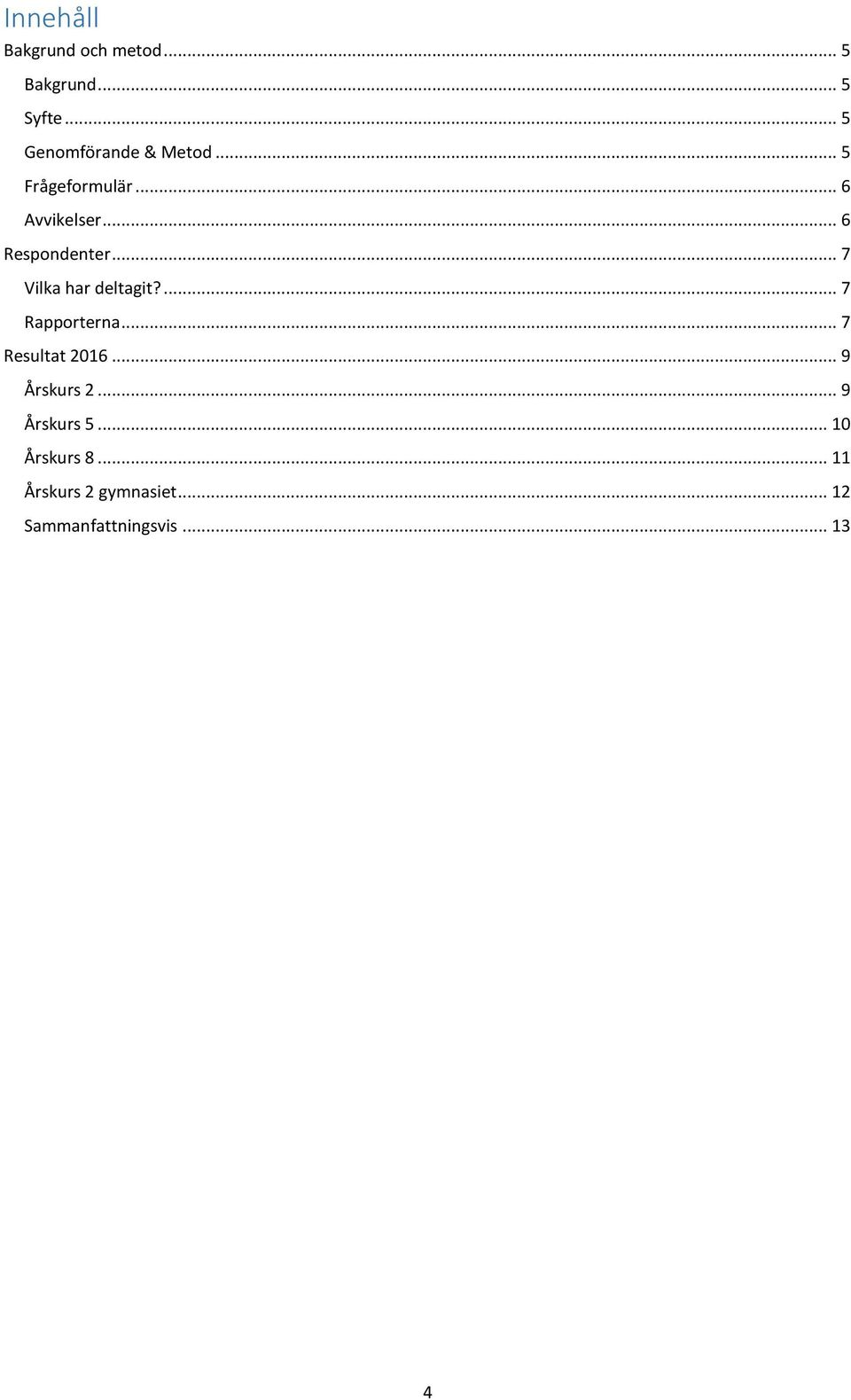 .. 6 Respondenter... 7 Vilka har deltagit?... 7 Rapporterna.