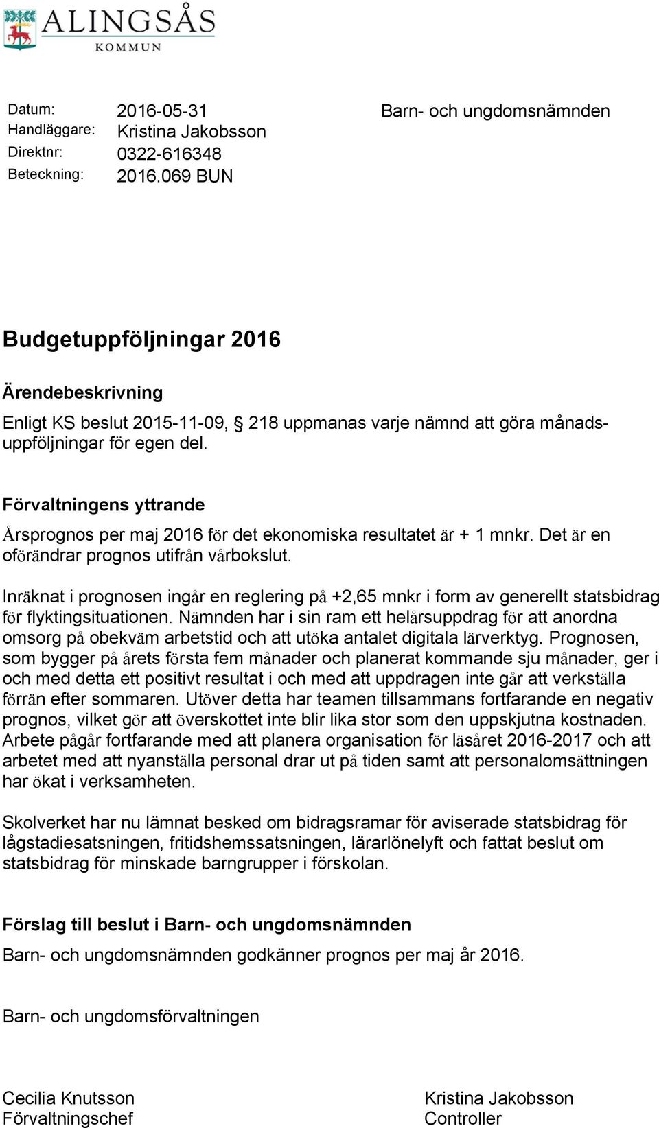 Förvaltningens yttrande Årsprognos per maj 2016 för det ekonomiska resultatet är + 1 mnkr. Det är en oförändrar prognos utifrån vårbokslut.