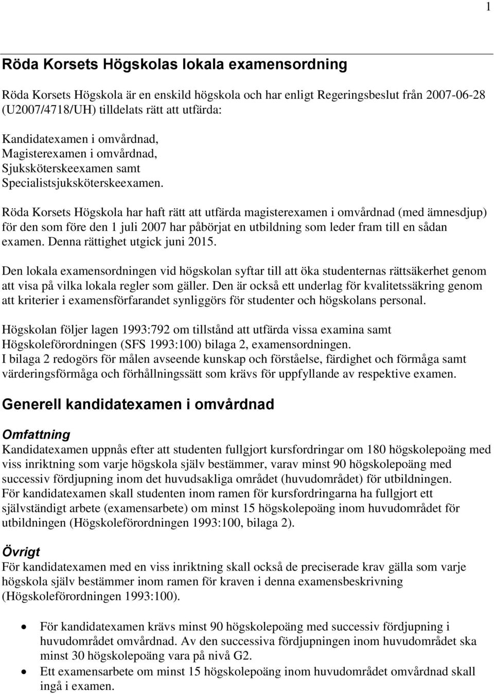 Röda Korsets Högskola har haft rätt att utfärda magisterexamen i omvårdnad (med ämnesdjup) för den som före den 1 juli 2007 har påbörjat en utbildning som leder fram till en sådan examen.