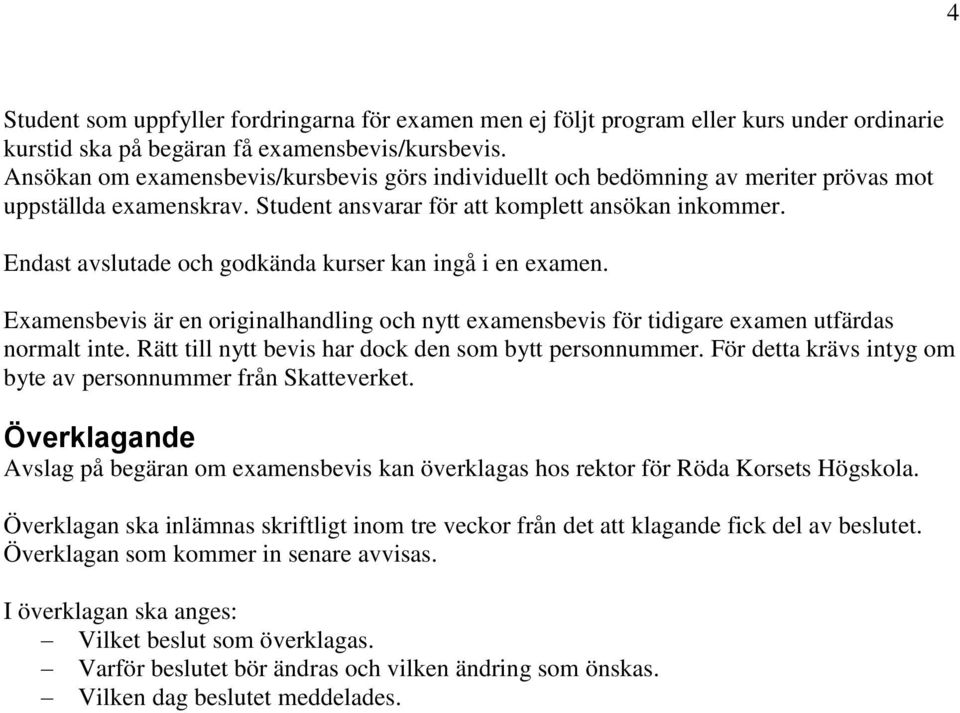 Endast avslutade och godkända kurser kan ingå i en examen. Examensbevis är en originalhandling och nytt examensbevis för tidigare examen utfärdas normalt inte.