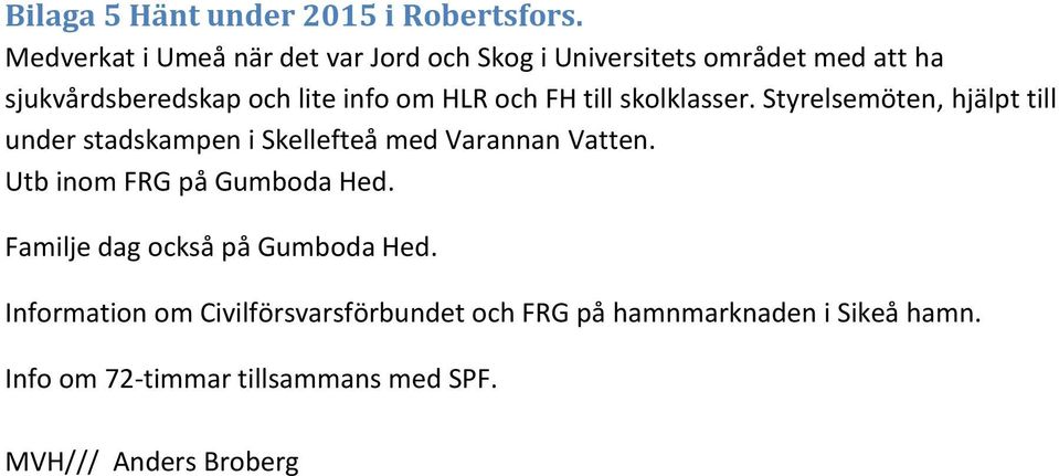 HLR och FH till skolklasser. Styrelsemöten, hjälpt till under stadskampen i Skellefteå med Varannan Vatten.