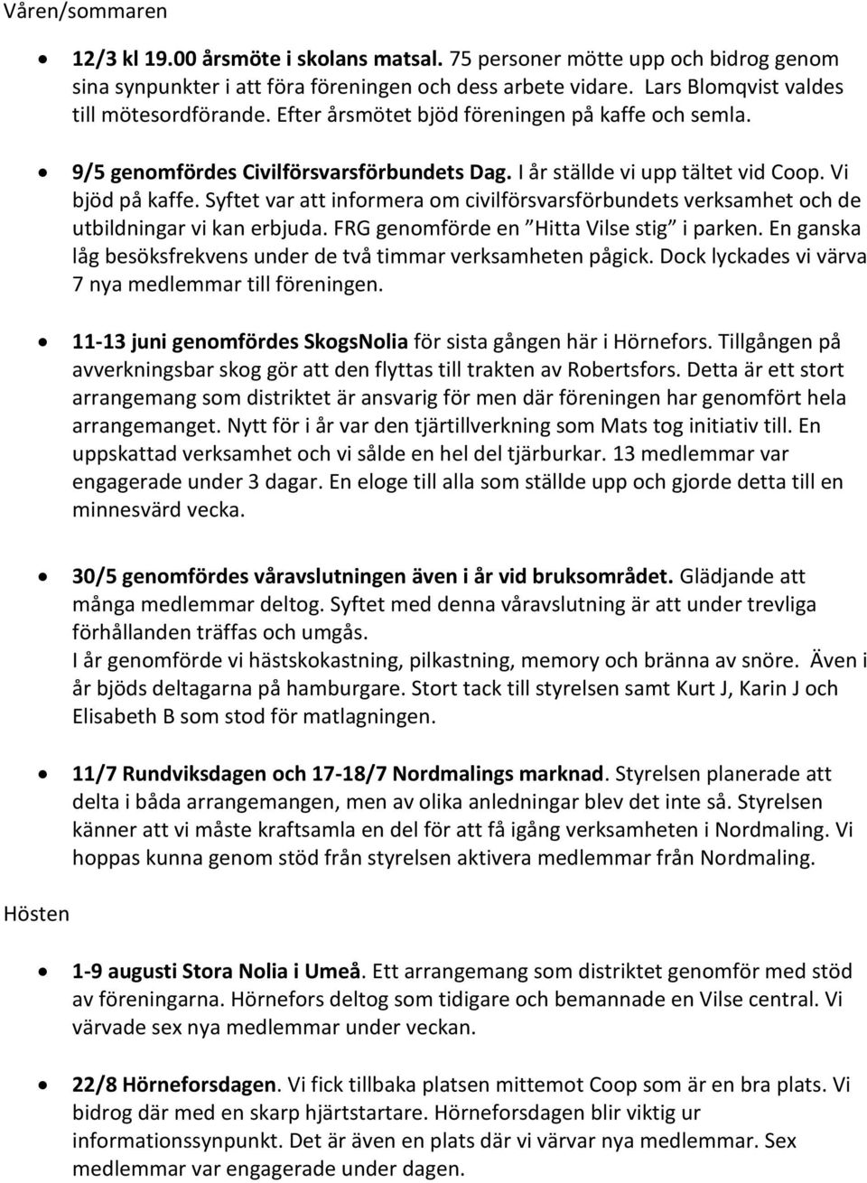 Syftet var att informera om civilförsvarsförbundets verksamhet och de utbildningar vi kan erbjuda. FRG genomförde en Hitta Vilse stig i parken.