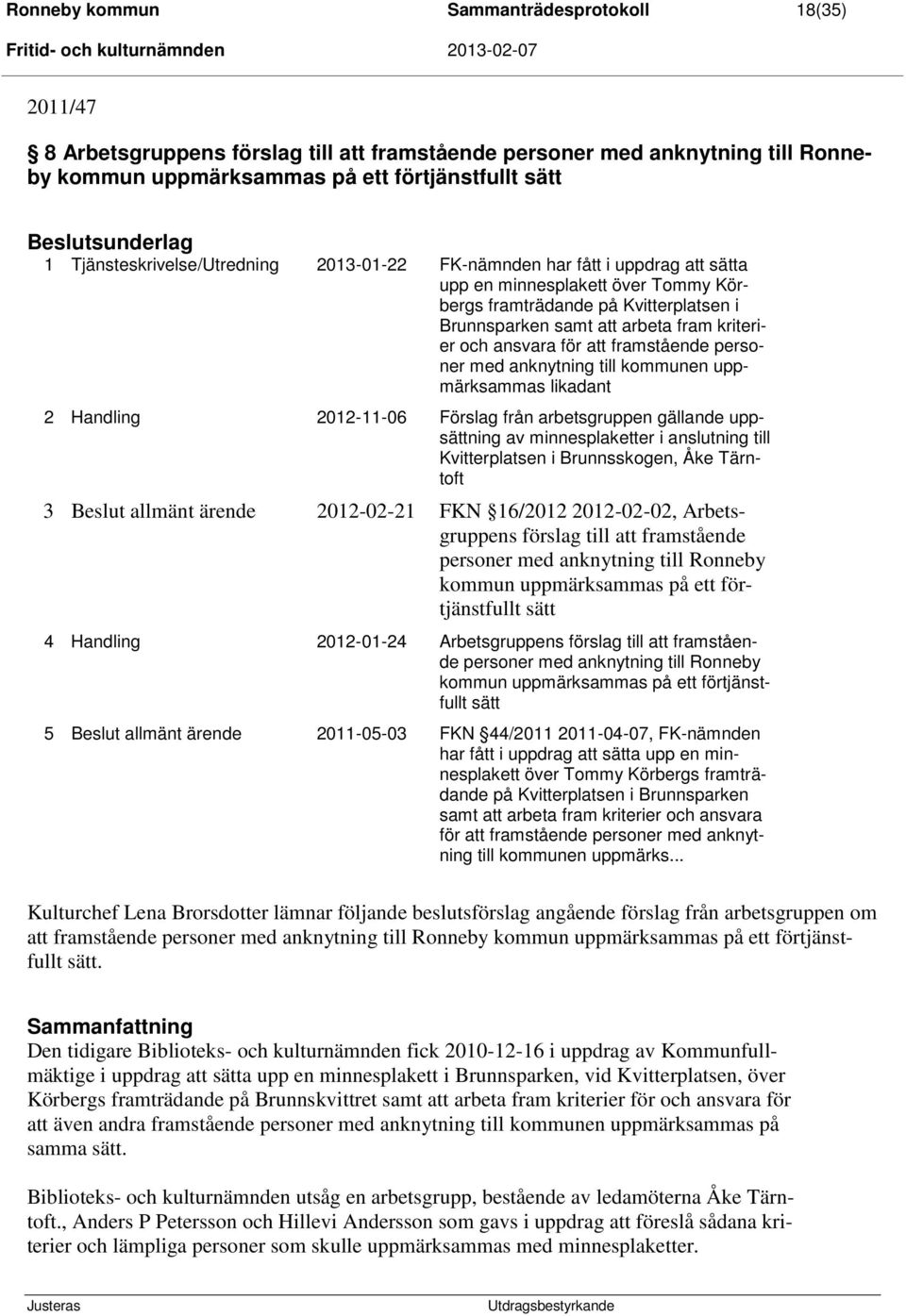 Brunnsparken samt att arbeta fram kriterier och ansvara för att framstående personer med anknytning till kommunen uppmärksammas likadant 2 Handling 2012-11-06 Förslag från arbetsgruppen gällande