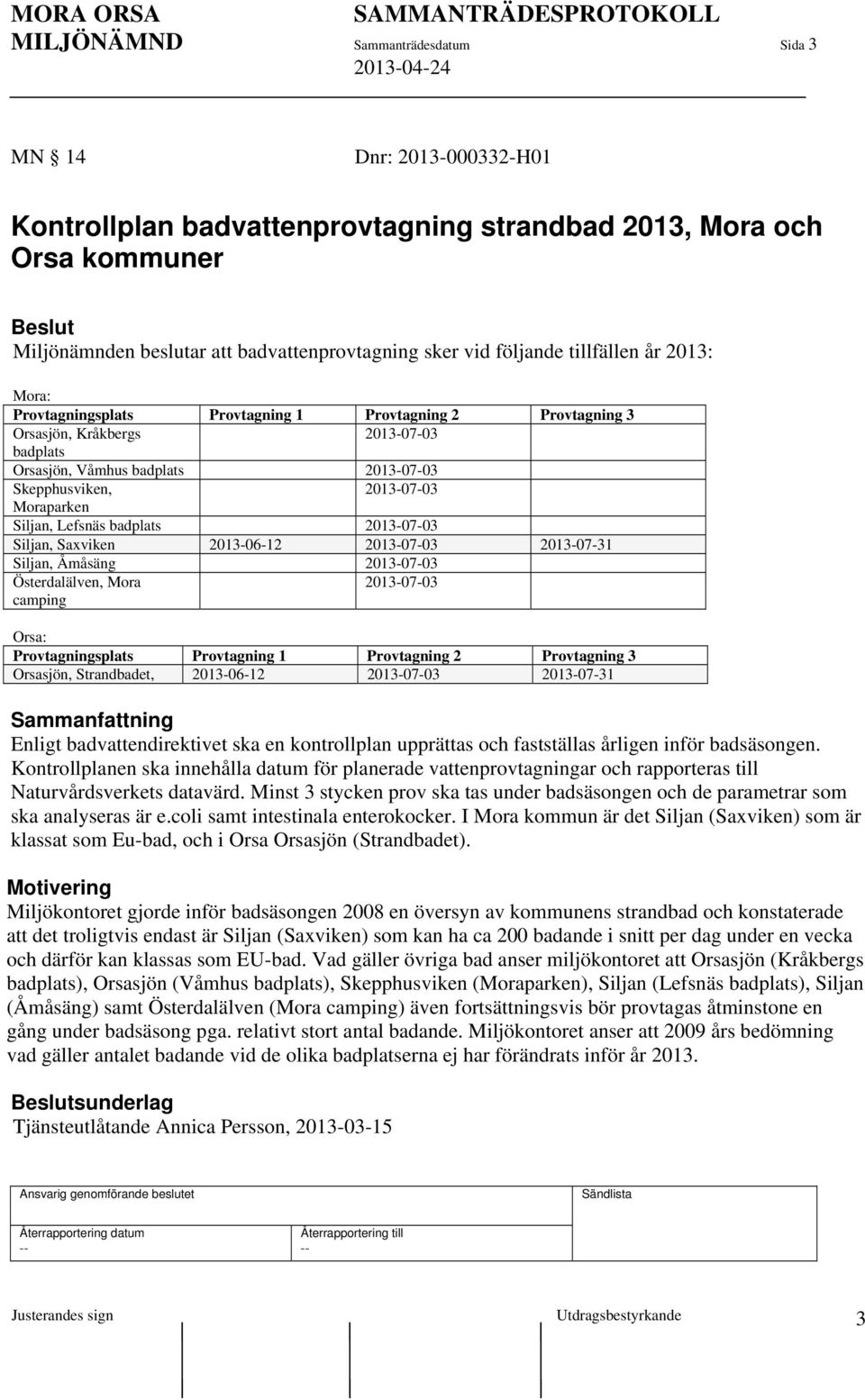 Moraparken Siljan, Lefsnäs badplats 2013-07-03 Siljan, Saxviken 2013-06-12 2013-07-03 2013-07-31 Siljan, Åmåsäng 2013-07-03 Österdalälven, Mora camping 2013-07-03 Orsa: Provtagningsplats Provtagning