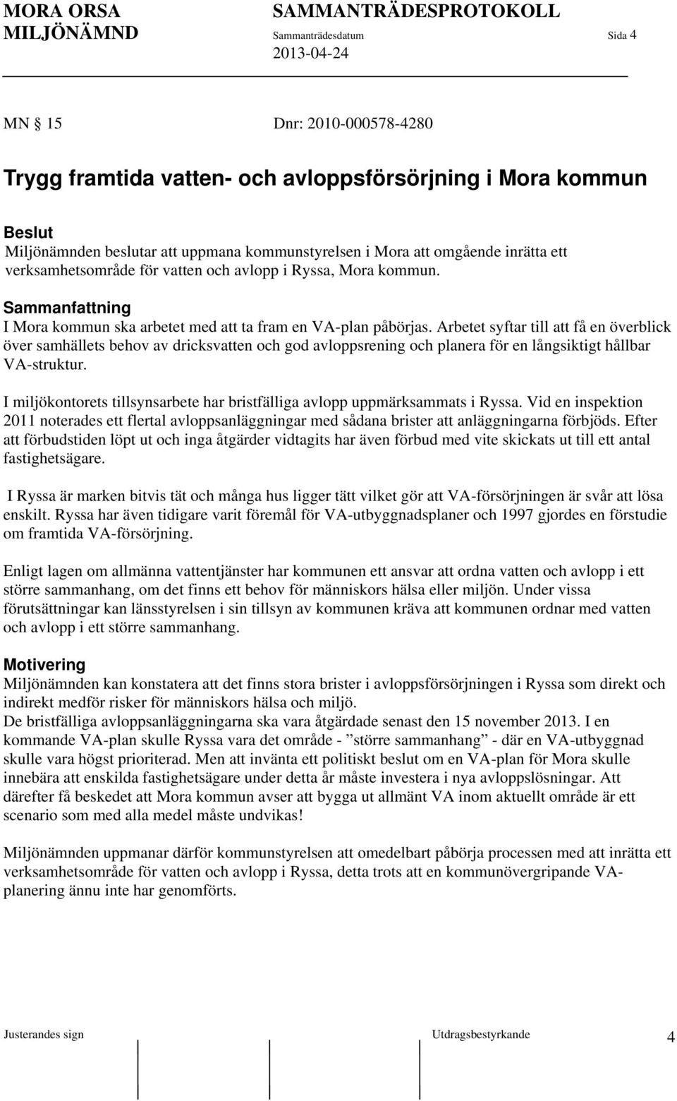 Arbetet syftar till att få en överblick över samhällets behov av dricksvatten och god avloppsrening och planera för en långsiktigt hållbar VA-struktur.