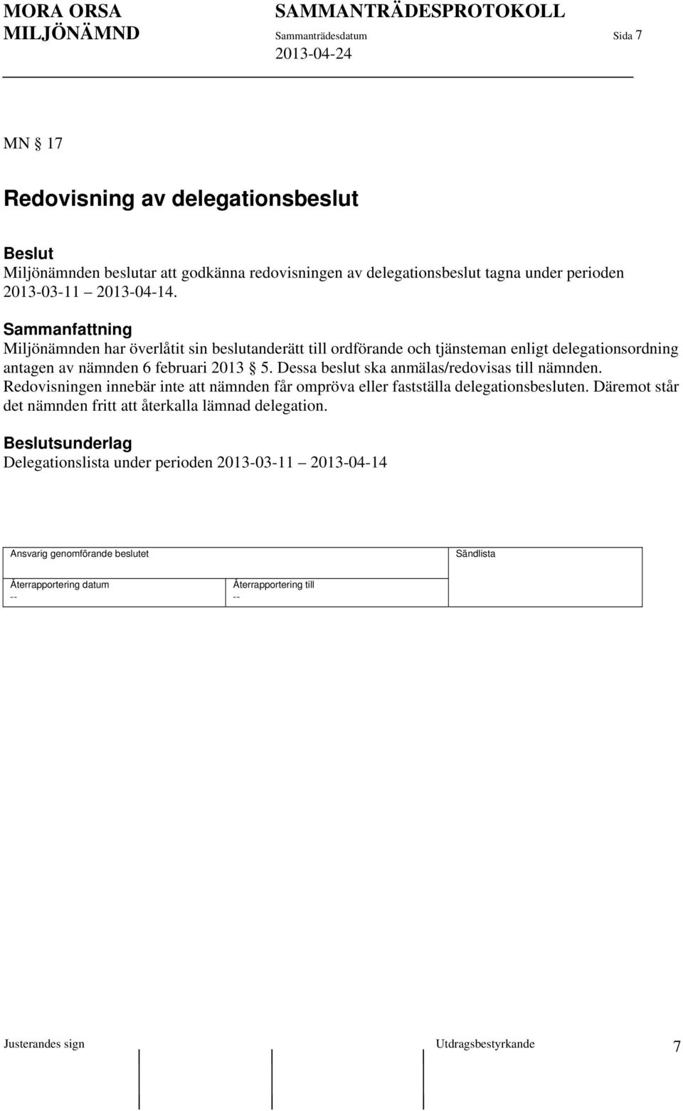 Miljönämnden har överlåtit sin beslutanderätt till ordförande och tjänsteman enligt delegationsordning antagen av nämnden 6 februari 2013 5.