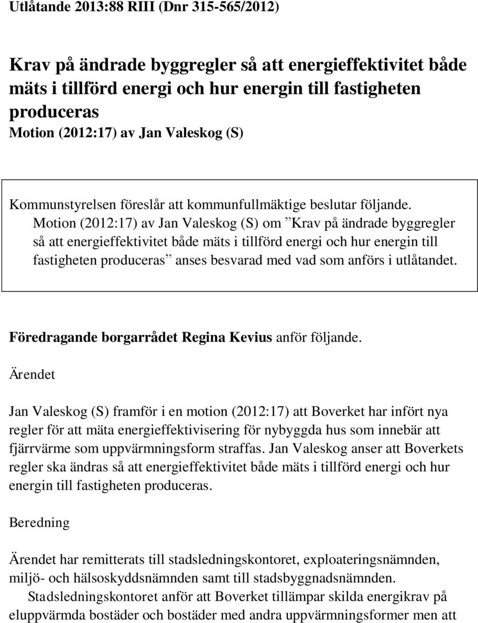Motion (2012:17) av Jan Valeskog (S) om Krav på ändrade byggregler så att energieffektivitet både mäts i tillförd energi och hur energin till fastigheten produceras anses besvarad med vad som anförs