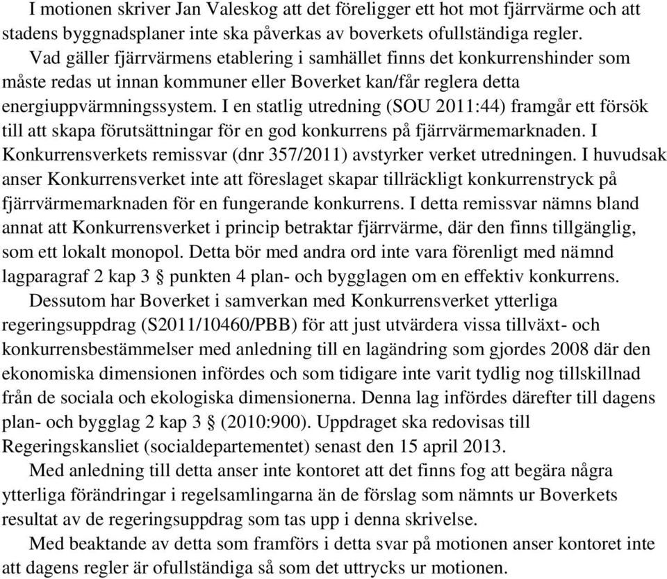 I en statlig utredning (SOU 2011:44) framgår ett försök till att skapa förutsättningar för en god konkurrens på fjärrvärmemarknaden.