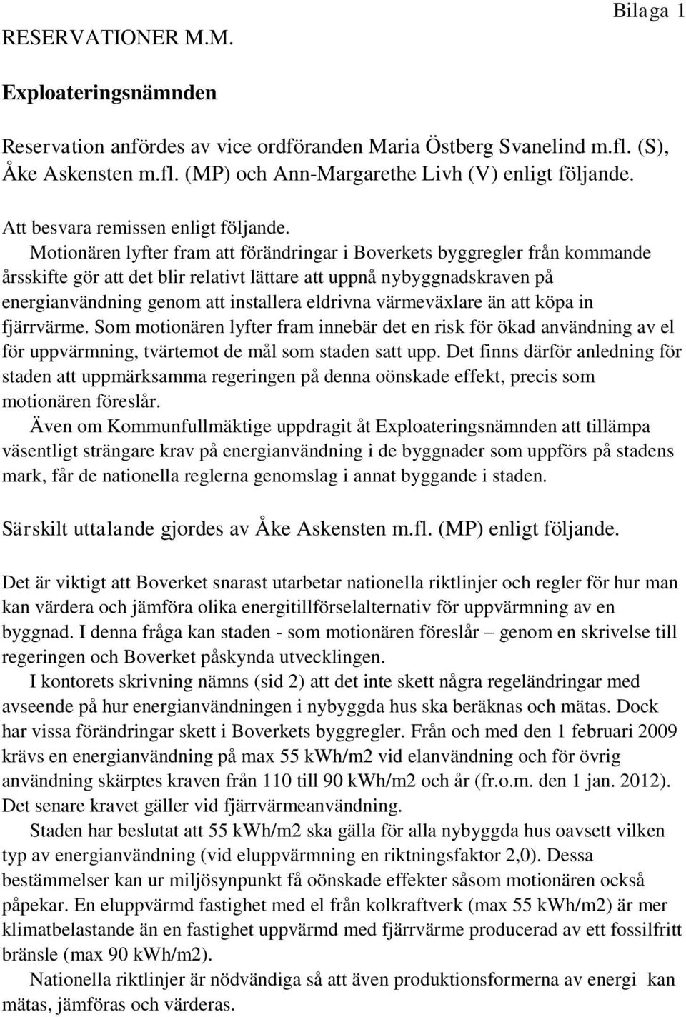 Motionären lyfter fram att förändringar i Boverkets byggregler från kommande årsskifte gör att det blir relativt lättare att uppnå nybyggnadskraven på energianvändning genom att installera eldrivna