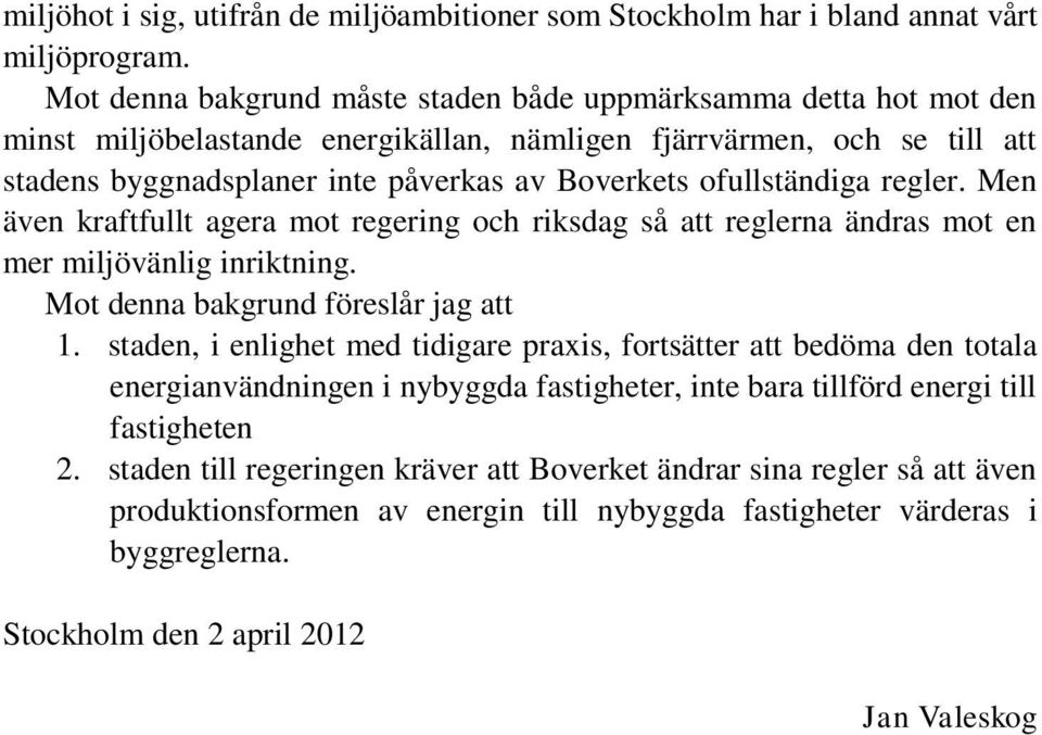 ofullständiga regler. Men även kraftfullt agera mot regering och riksdag så att reglerna ändras mot en mer miljövänlig inriktning. Mot denna bakgrund föreslår jag att 1.