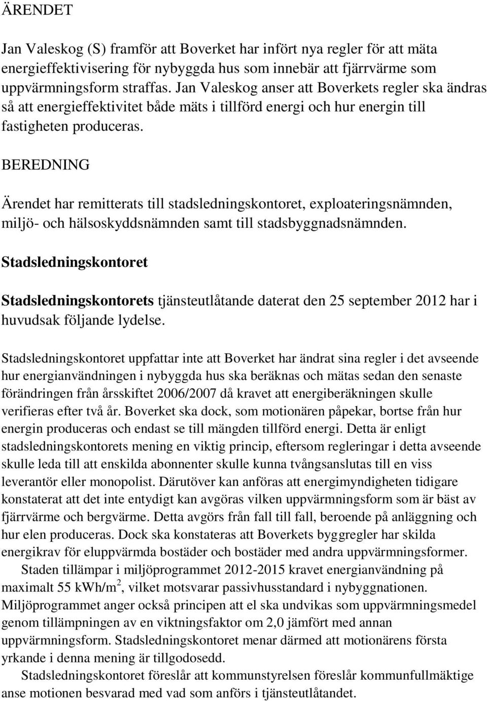 BEREDNING Ärendet har remitterats till stadsledningskontoret, exploateringsnämnden, miljö- och hälsoskyddsnämnden samt till stadsbyggnadsnämnden.