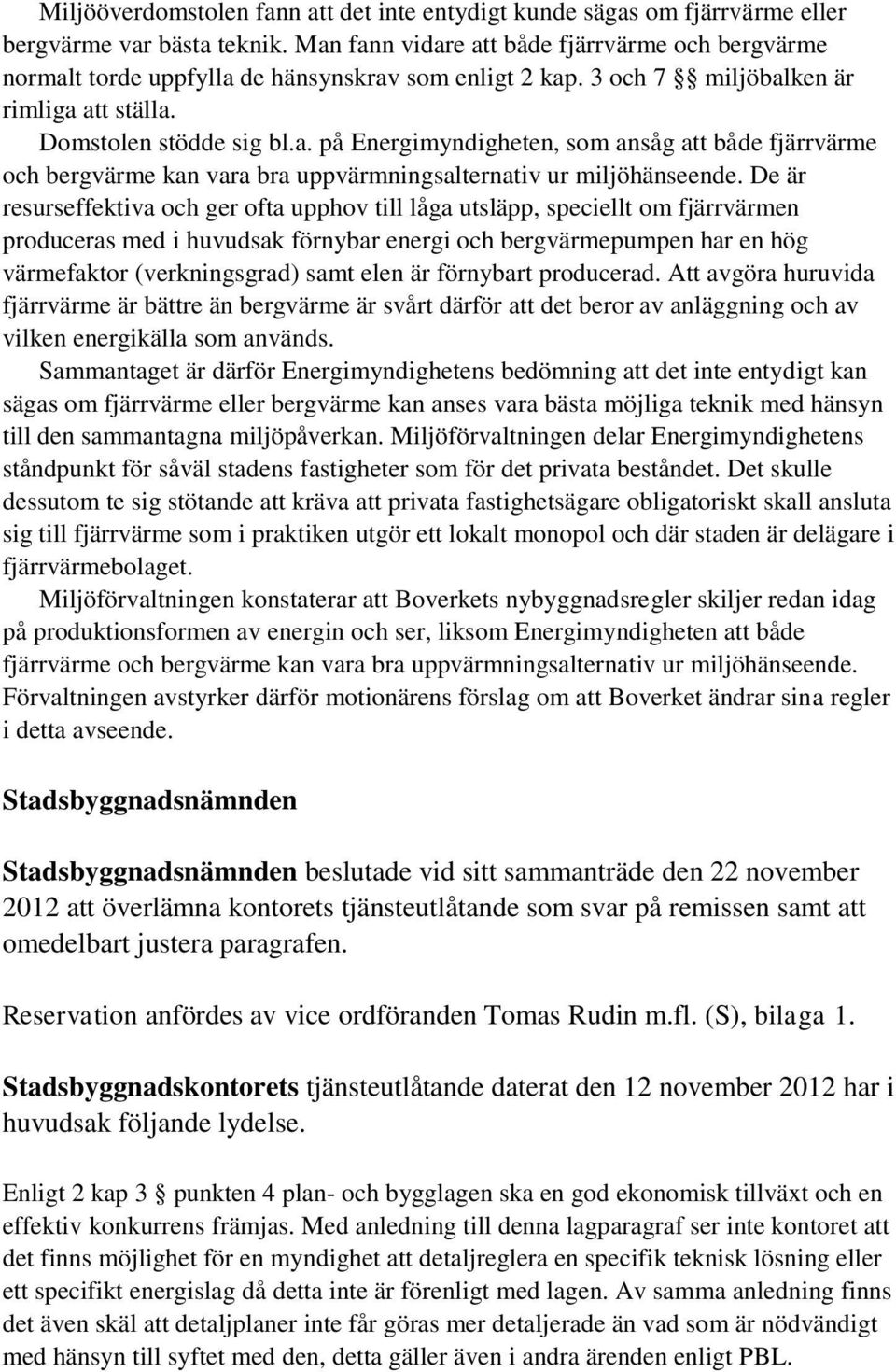 De är resurseffektiva och ger ofta upphov till låga utsläpp, speciellt om fjärrvärmen produceras med i huvudsak förnybar energi och bergvärmepumpen har en hög värmefaktor (verkningsgrad) samt elen är