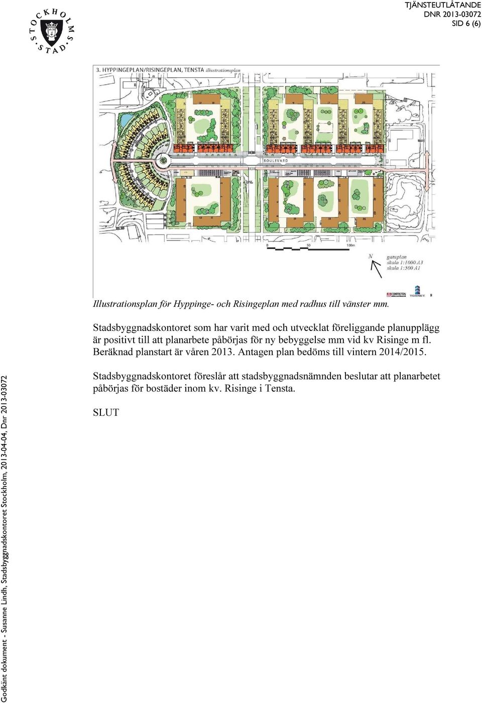 påbörjas för ny bebyggelse mm vid kv Risinge m fl. Beräknad planstart är våren 2013.