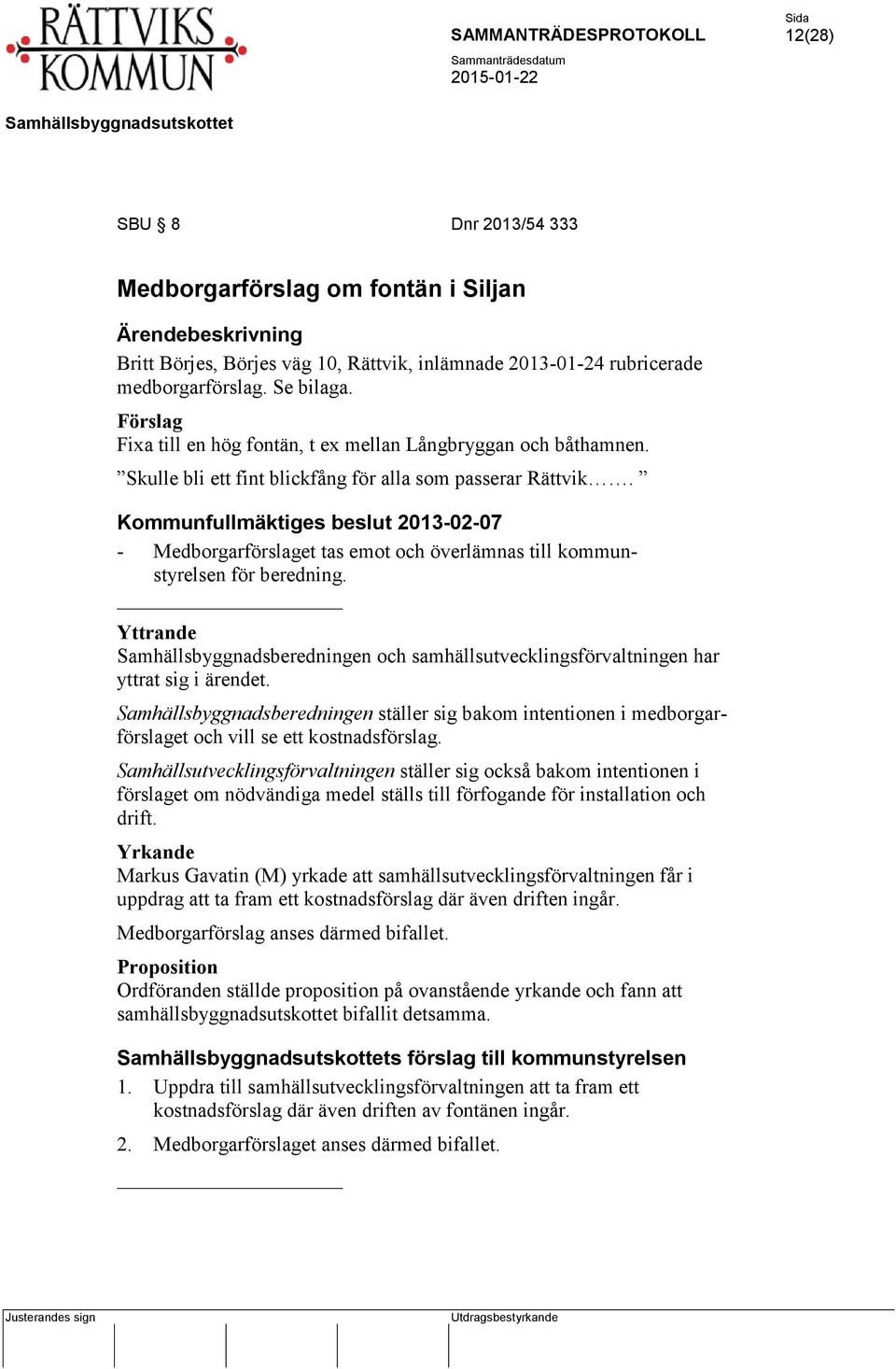 Kommunfullmäktiges beslut 2013-02-07 - Medborgarförslaget tas emot och överlämnas till kommunstyrelsen för beredning.