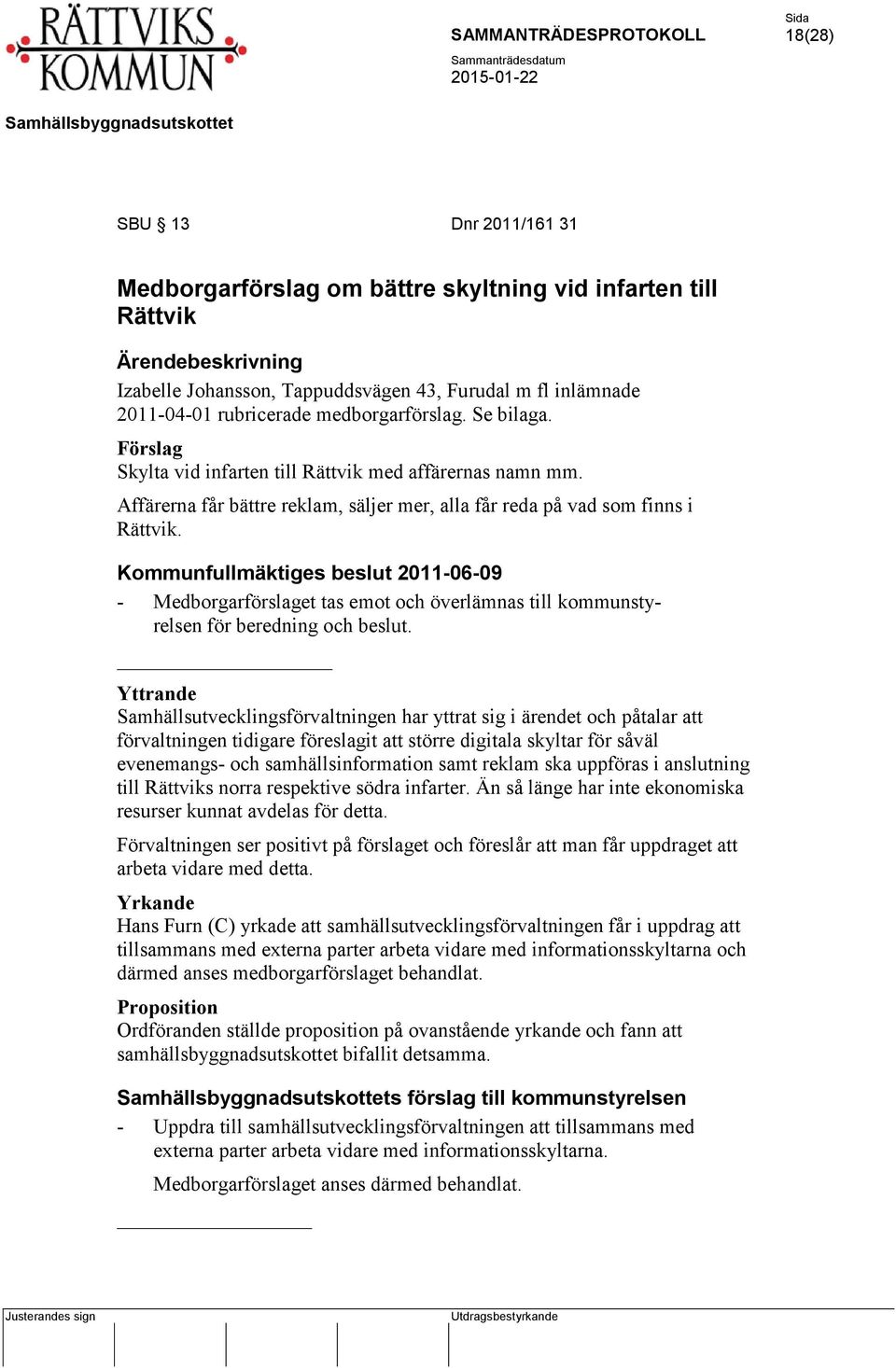 Kommunfullmäktiges beslut 2011-06-09 - Medborgarförslaget tas emot och överlämnas till kommunstyrelsen för beredning och beslut.