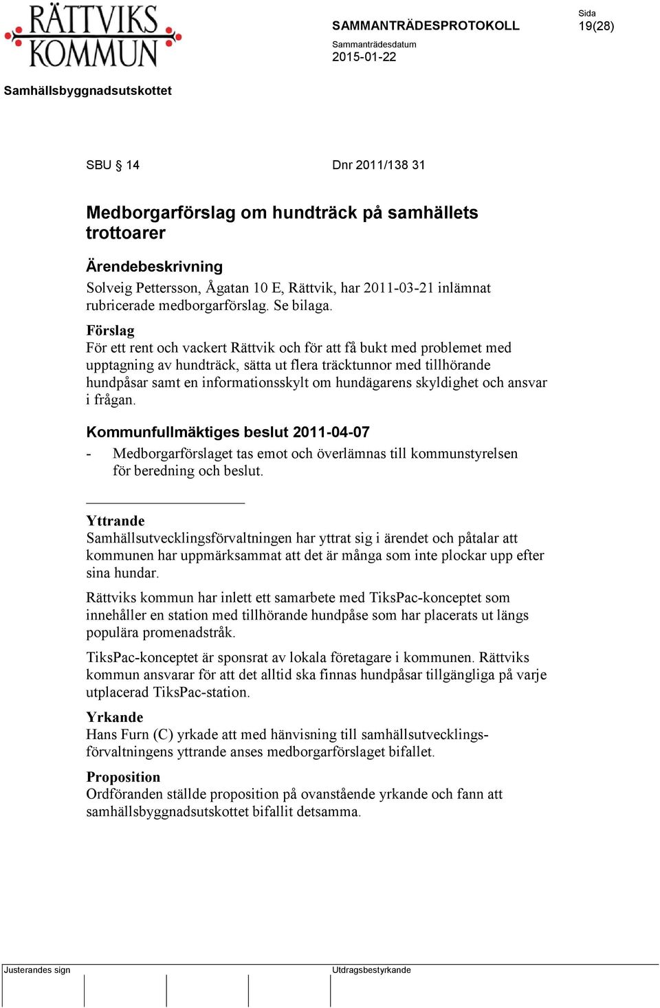 skyldighet och ansvar i frågan. Kommunfullmäktiges beslut 2011-04-07 - Medborgarförslaget tas emot och överlämnas till kommunstyrelsen för beredning och beslut.