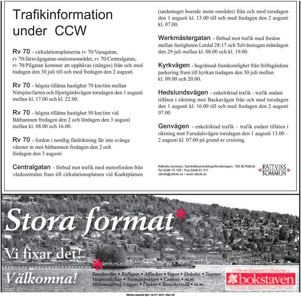 och kl. 22.00. Rv 70 - högsta tillåtna hastighet 50 km/tim vid Båthamnen fredagen den 2 och lördagen den 3 augusti mellan kl. 08.00 och 16.00. Rv 70 - fordon i nordlig färdriktning får inte svänga vänster in mot båthamnen fredagen den 2 och lördagen den 3 augusti.