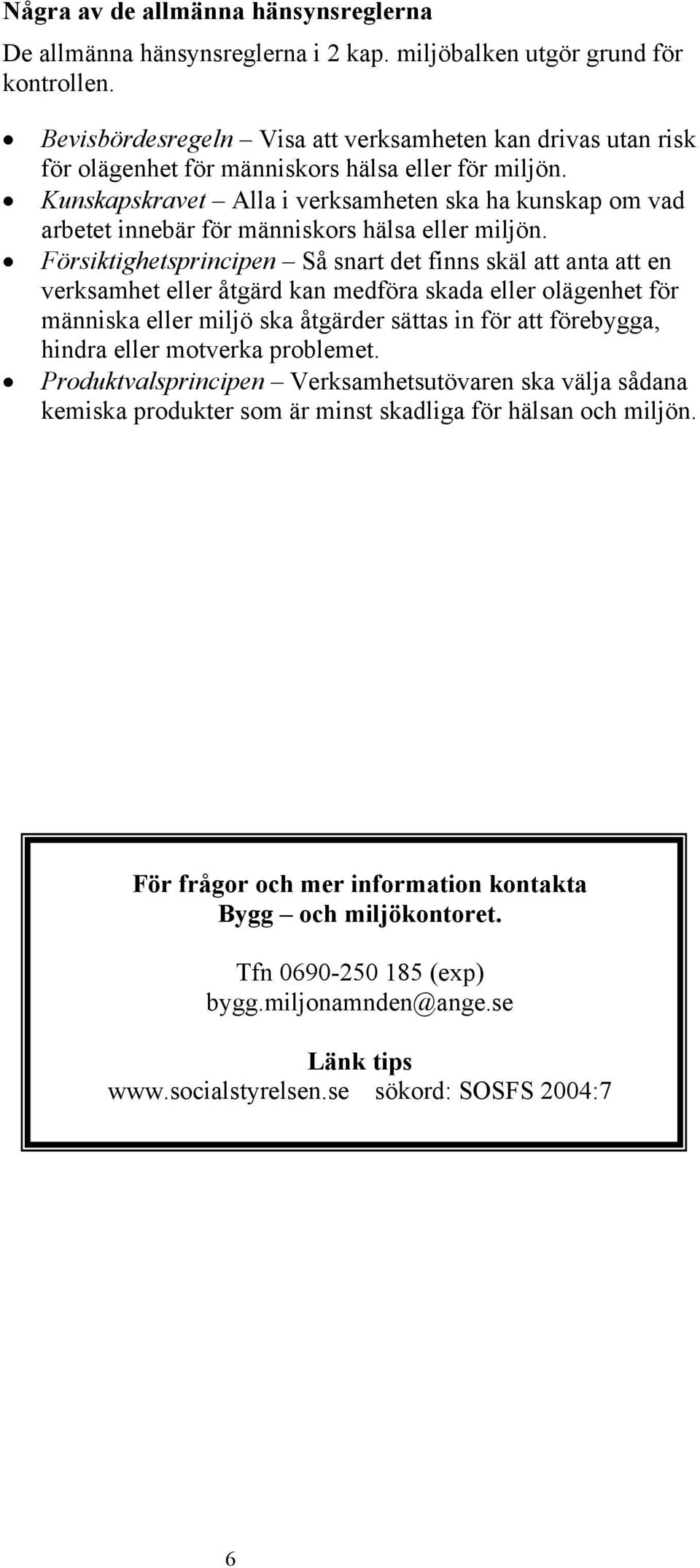 Kunskapskravet Alla i verksamheten ska ha kunskap om vad arbetet innebär för människors hälsa eller miljön.