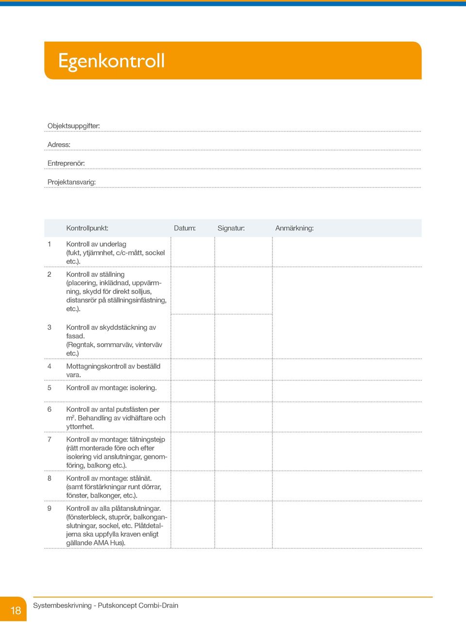 (Regntak, sommarväv, vinterväv etc.) 4 Mottagningskontroll av beställd vara. 5 Kontroll av montage: isolering. 6 Kontroll av antal putsfästen per m 2. Behandling av vidhäftare och yttorrhet.