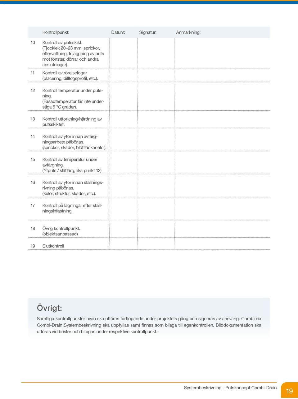 14 Kontroll av ytor innan avfärgningsarbete påbörjas. (sprickor, skador, blötfläckar etc.). 15 Kontroll av temperatur under avfärgning.