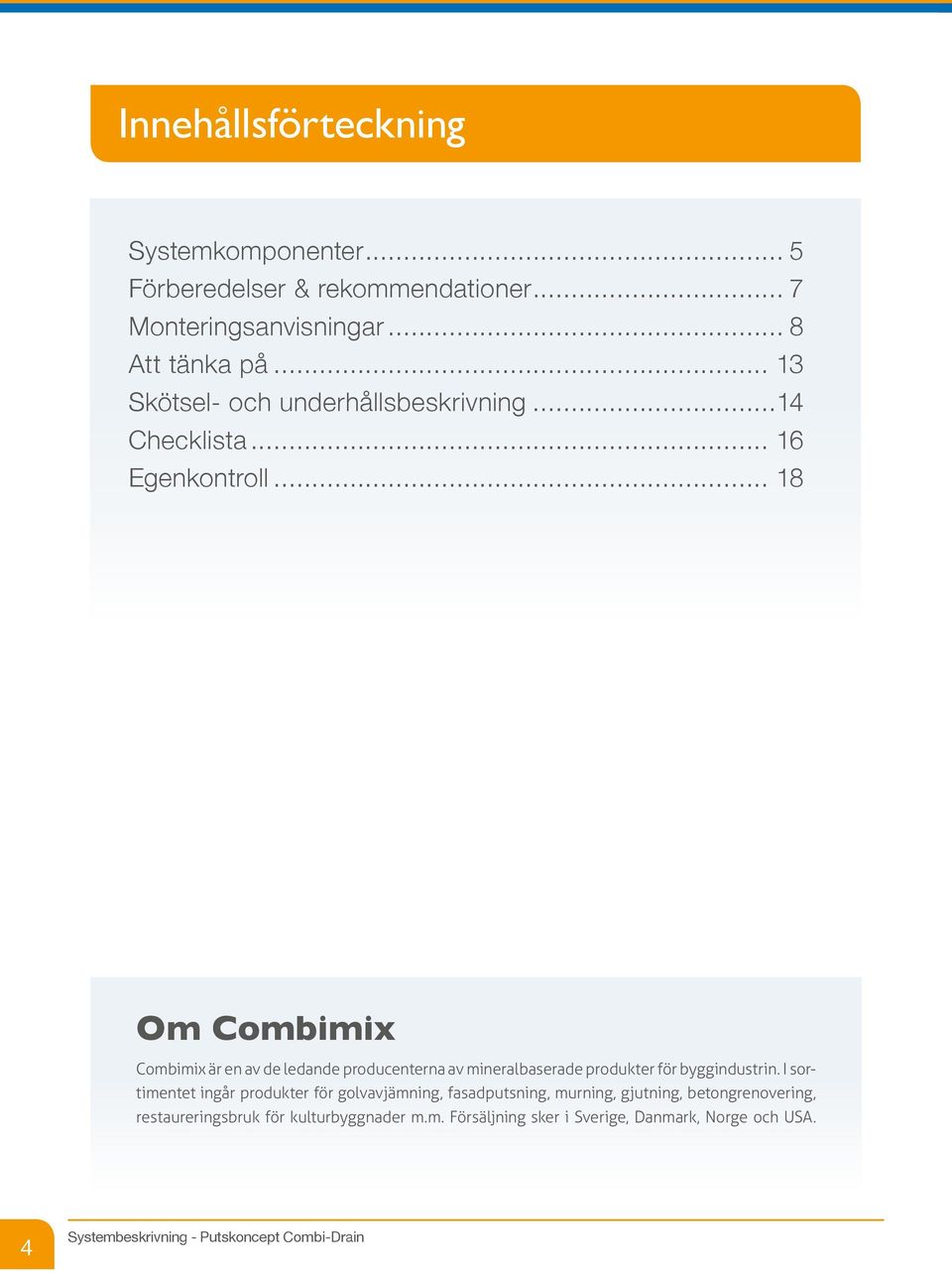 .. 18 Om Combimix Combimix är en av de ledande producenterna av mineralbaserade produkter för byggindustrin.