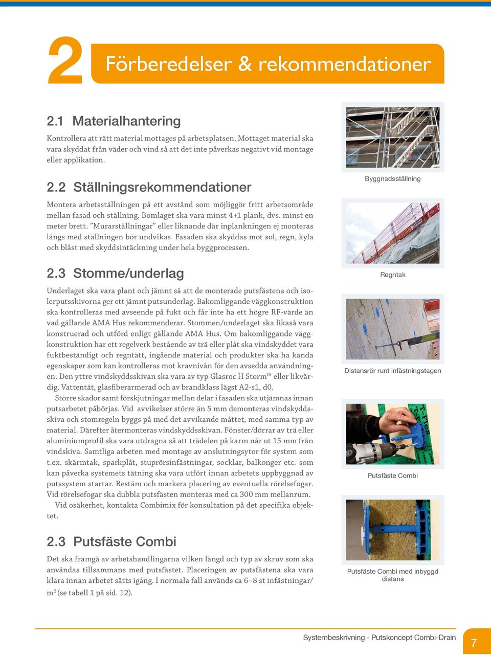 2 Ställningsrekommendationer Byggnadsställning Montera arbetsställningen på ett avstånd som möjliggör fritt arbetsområde mellan fasad och ställning. Bomlaget ska vara minst 4+1 plank, dvs.