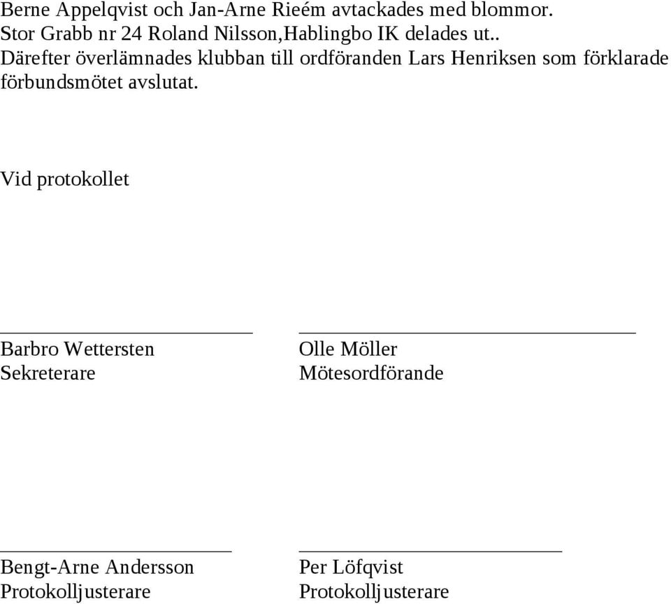 . Därefter överlämnades klubban till ordföranden Lars Henriksen som förklarade