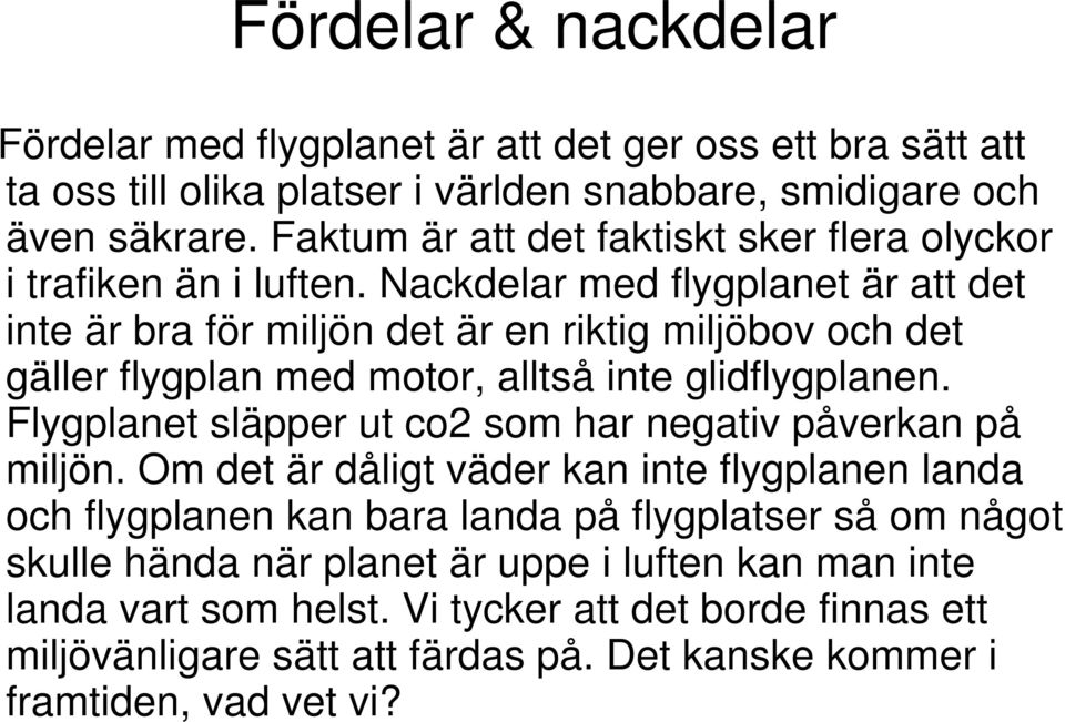 Nackdelar med flygplanet är att det inte är bra för miljön det är en riktig miljöbov och det gäller flygplan med motor, alltså inte glidflygplanen.