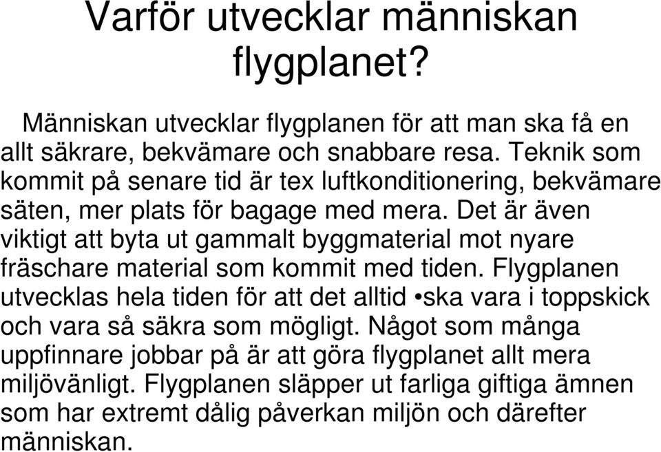 Det är även viktigt att byta ut gammalt byggmaterial mot nyare fräschare material som kommit med tiden.