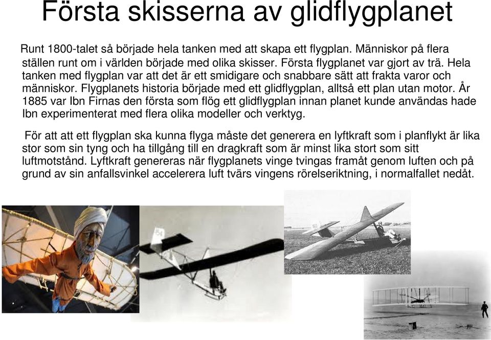 Flygplanets historia började med ett glidflygplan, alltså ett plan utan motor.