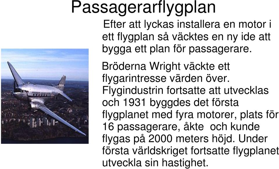 Flygindustrin fortsatte att utvecklas och 1931 byggdes det första flygplanet med fyra motorer, plats för