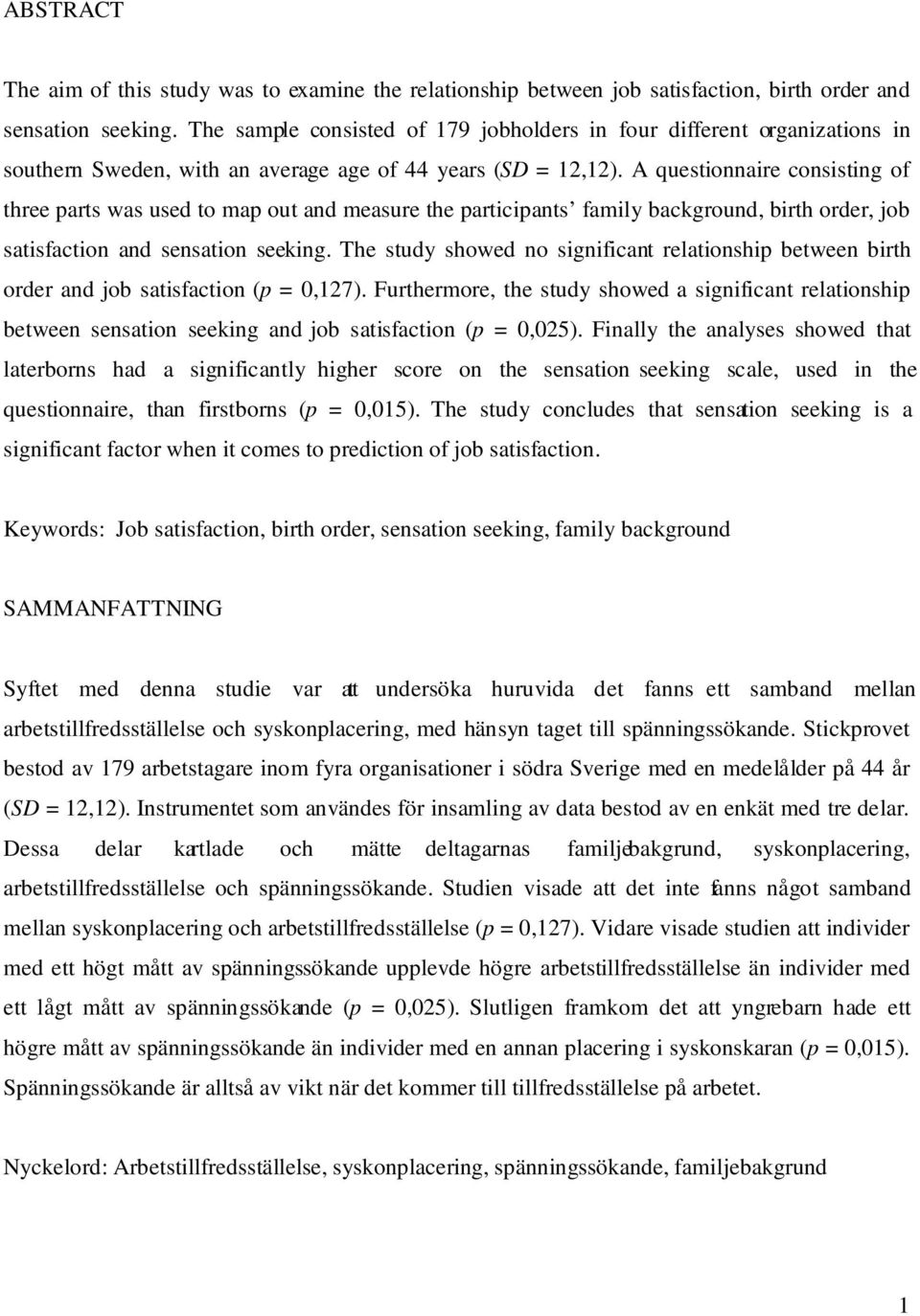 A questionnaire consisting of three parts was used to map out and measure the participants family background, birth order, job satisfaction and sensation seeking.