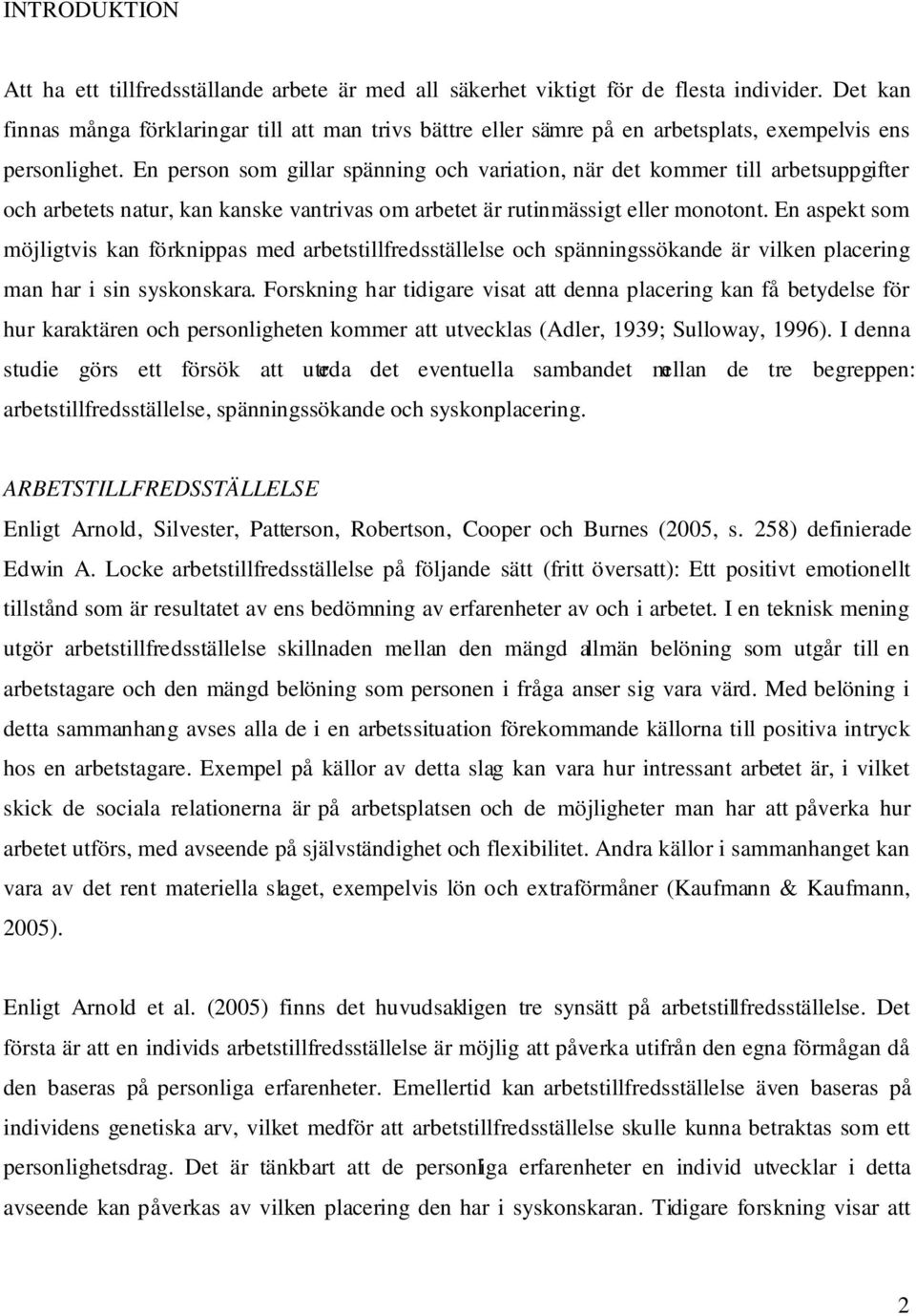 En person som gillar spänning och variation, när det kommer till arbetsuppgifter och arbetets natur, kan kanske vantrivas om arbetet är rutinmässigt eller monotont.