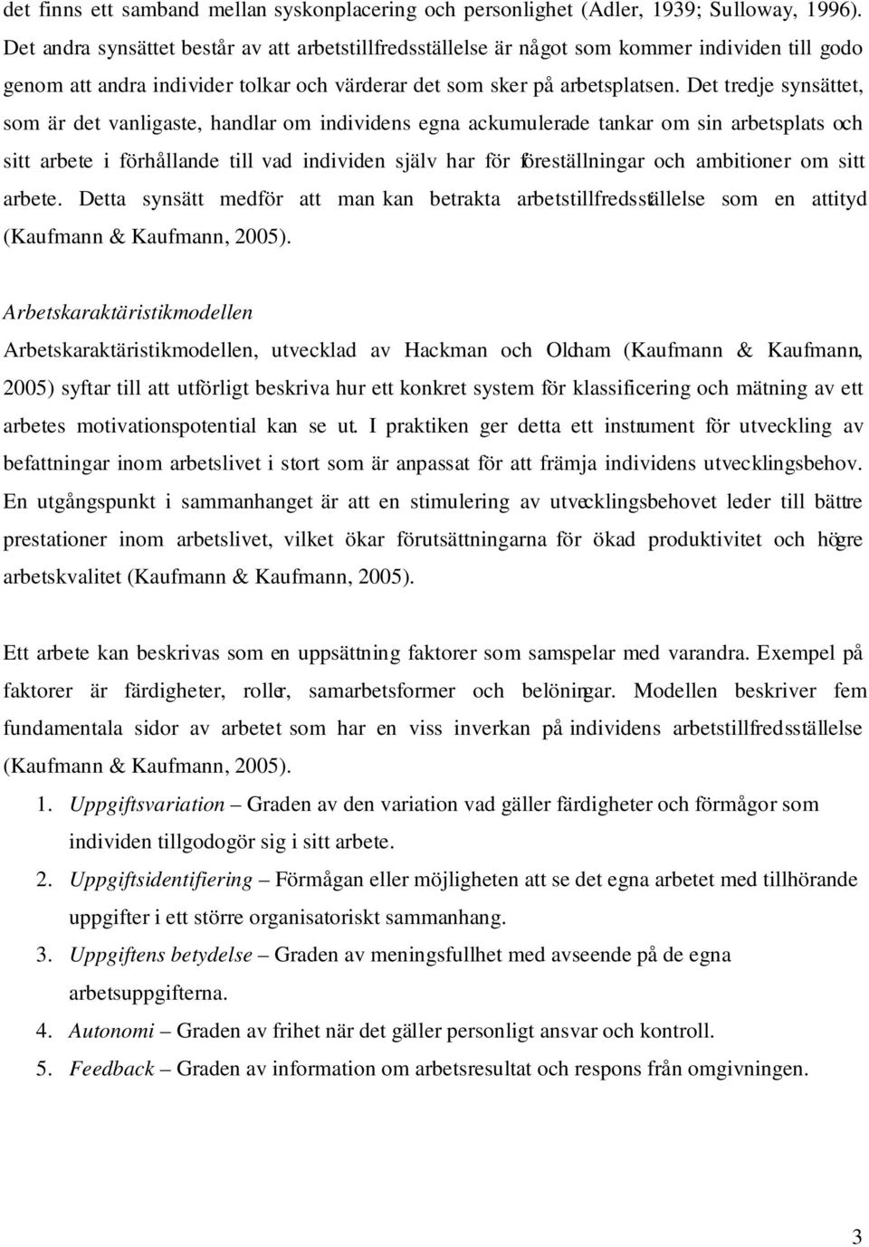 Det tredje synsättet, som är det vanligaste, handlar om individens egna ackumulerade tankar om sin arbetsplats och sitt arbete i förhållande till vad individen själv har för föreställningar och