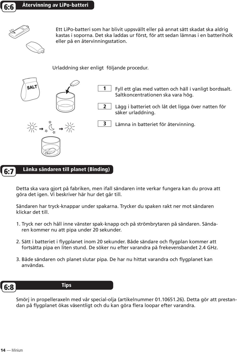 Saltkoncentrationen ska vara hög. Lägg i batteriet och låt det ligga över natten för säker urladdning. Lämna in batteriet för återvinning.