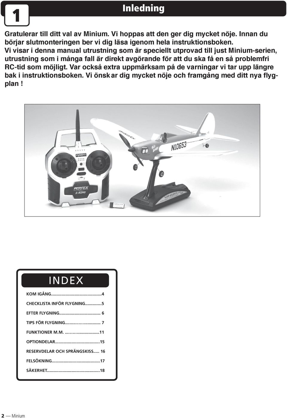 som möjligt. Var också extra uppmärksam på de varningar vi tar upp längre bak i instruktionsboken. Vi önsk ar dig mycket nöje och framgång med ditt nya flygplan! INDEX KOM IGÅNG.