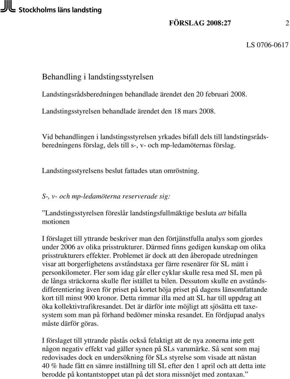 S-, v- och mp-ledamöterna reserverade sig: Landstingsstyrelsen föreslår landstingsfullmäktige besluta att bifalla motionen I förslaget till yttrande beskriver man den förtjänstfulla analys som