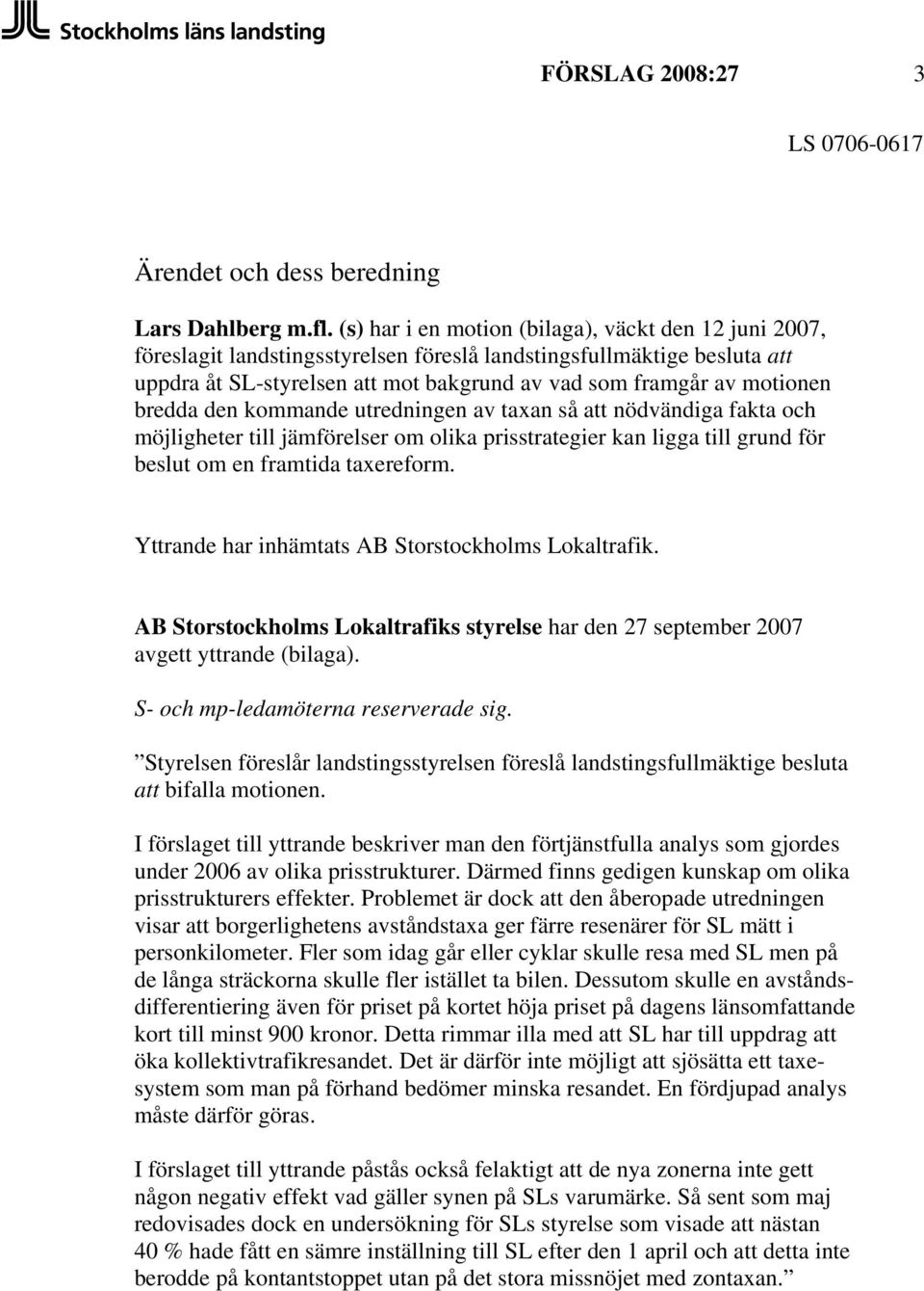 bredda den kommande utredningen av taxan så att nödvändiga fakta och möjligheter till jämförelser om olika prisstrategier kan ligga till grund för beslut om en framtida taxereform.